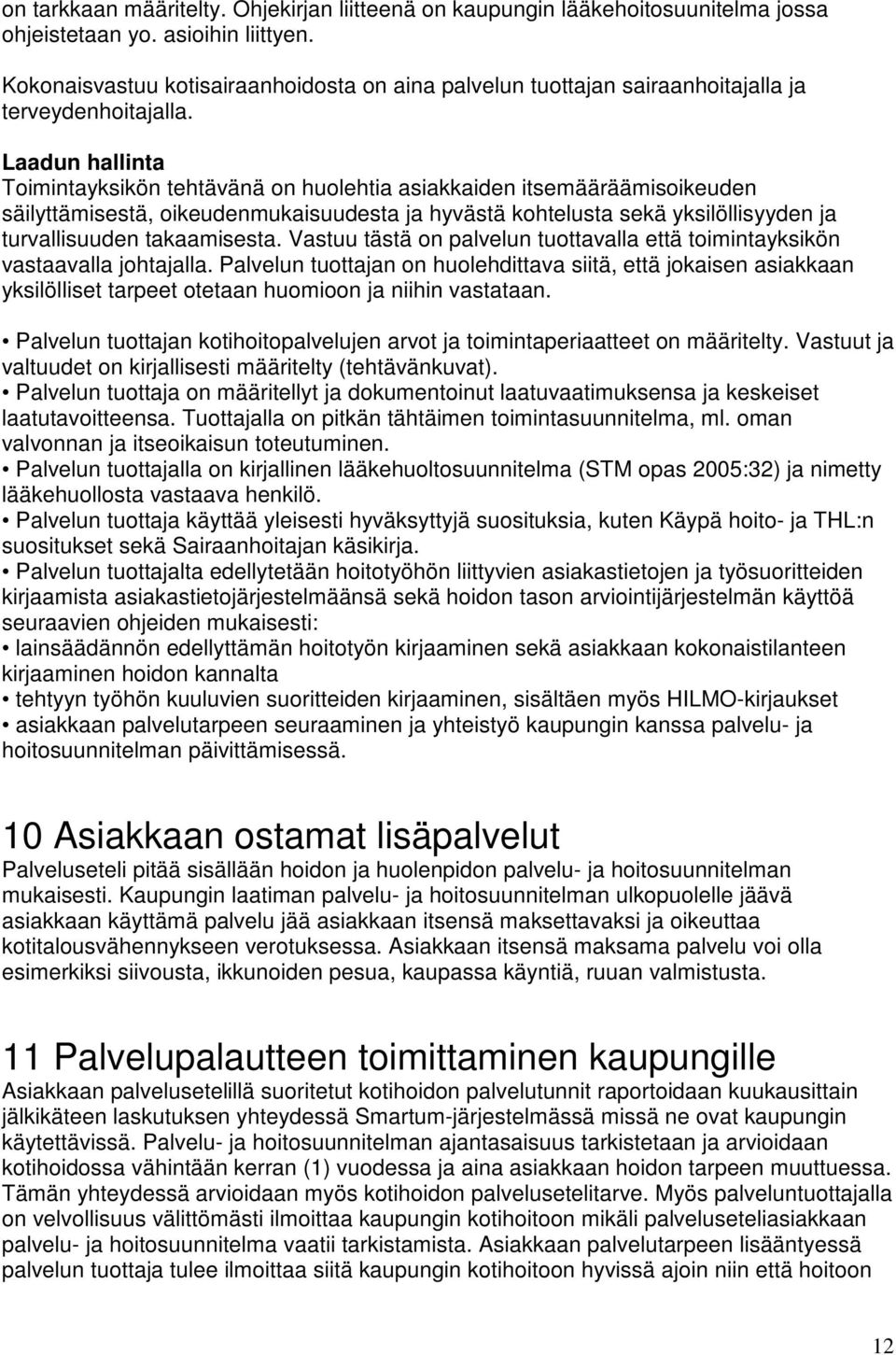 Laadun hallinta Toimintayksikön tehtävänä on huolehtia asiakkaiden itsemääräämisoikeuden säilyttämisestä, oikeudenmukaisuudesta ja hyvästä kohtelusta sekä yksilöllisyyden ja turvallisuuden