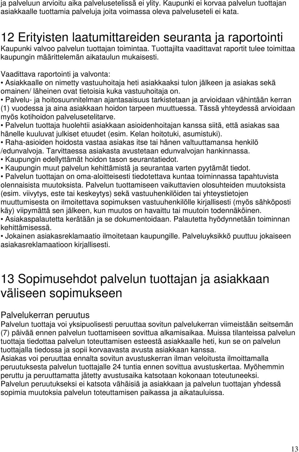 Vaadittava raportointi ja valvonta: Asiakkaalle on nimetty vastuuhoitaja heti asiakkaaksi tulon jälkeen ja asiakas sekä omainen/ läheinen ovat tietoisia kuka vastuuhoitaja on.