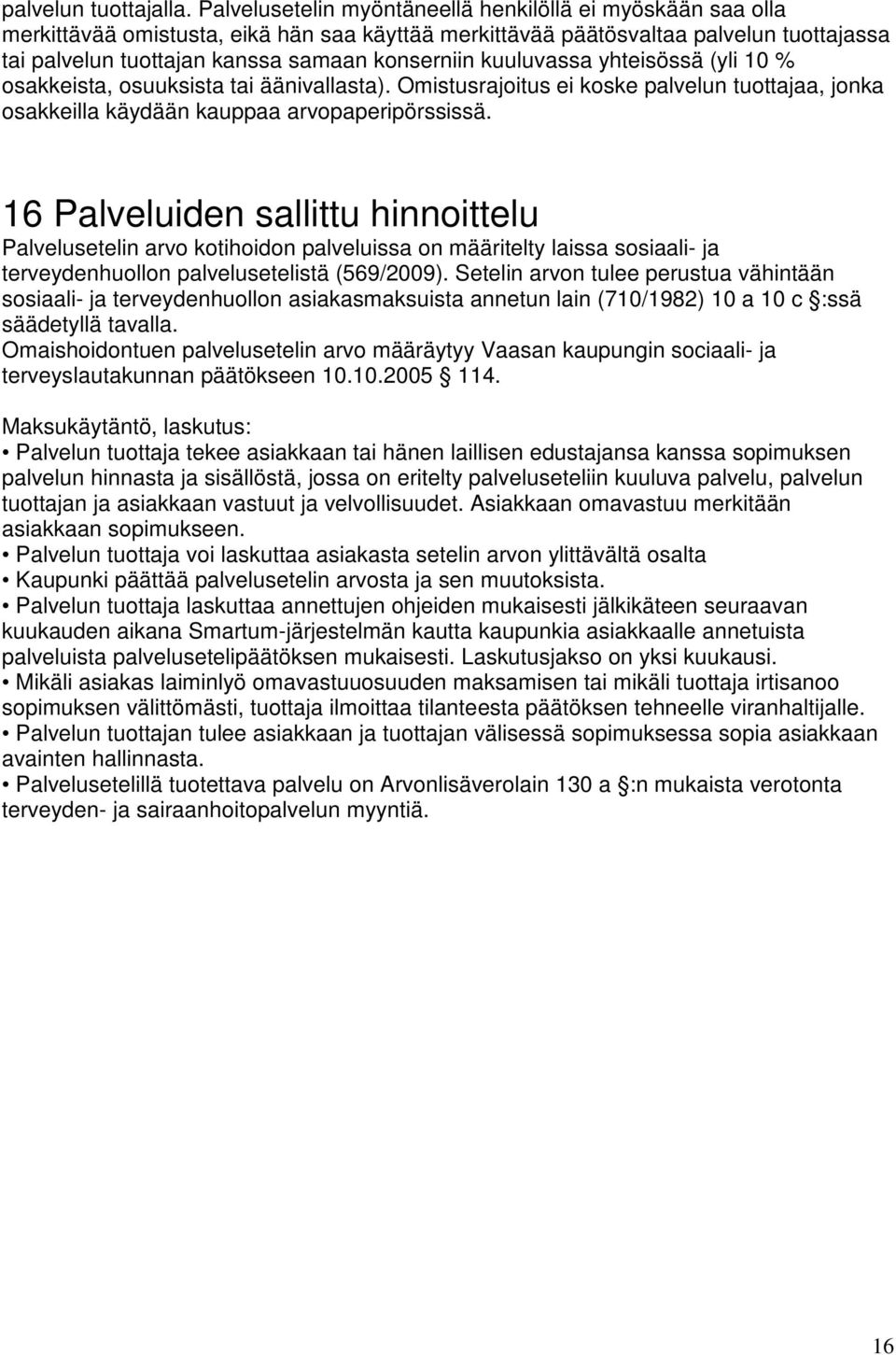 kuuluvassa yhteisössä (yli 10 % osakkeista, osuuksista tai äänivallasta). Omistusrajoitus ei koske palvelun tuottajaa, jonka osakkeilla käydään kauppaa arvopaperipörssissä.