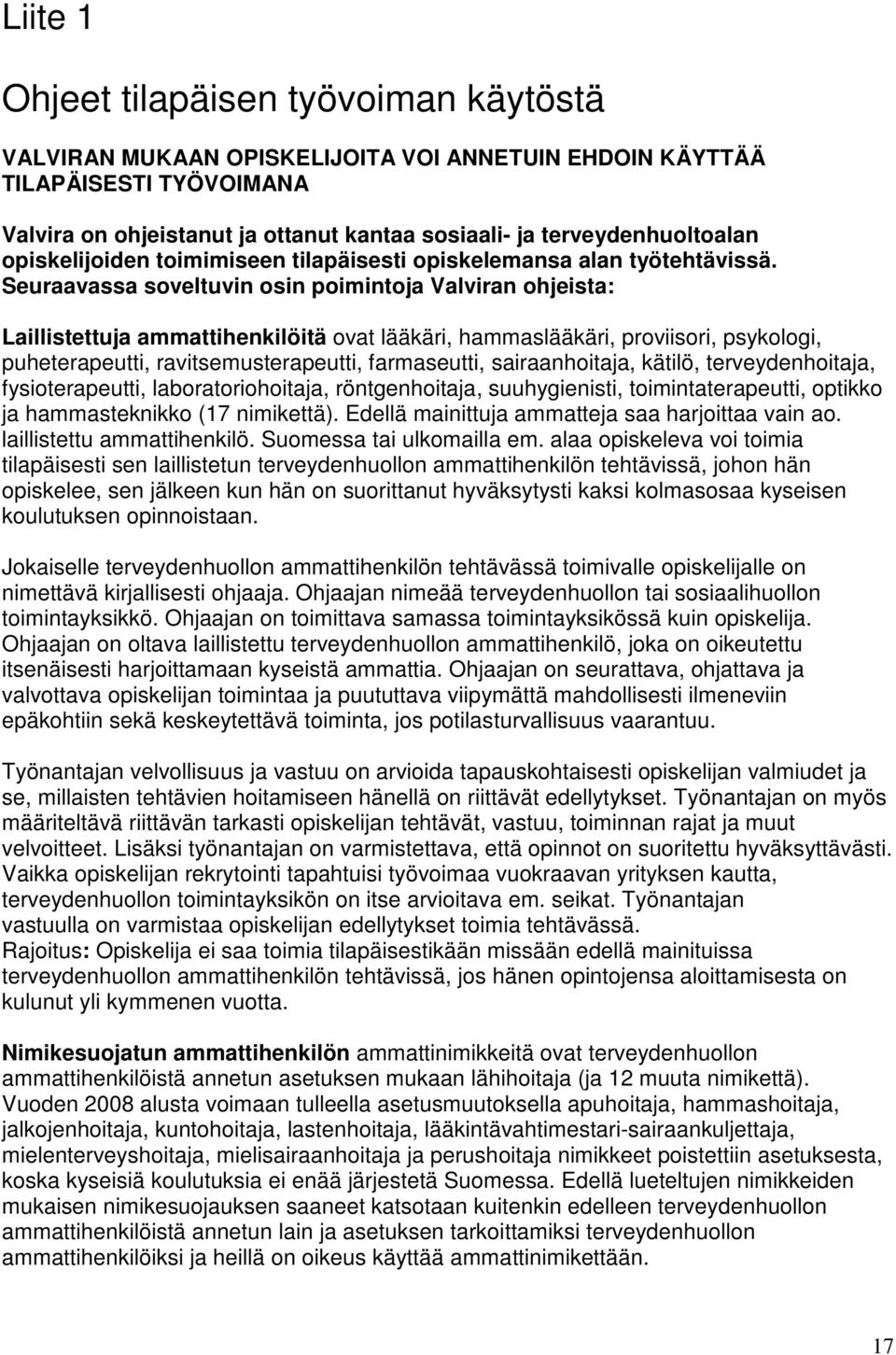 Seuraavassa soveltuvin osin poimintoja Valviran ohjeista: Laillistettuja ammattihenkilöitä ovat lääkäri, hammaslääkäri, proviisori, psykologi, puheterapeutti, ravitsemusterapeutti, farmaseutti,