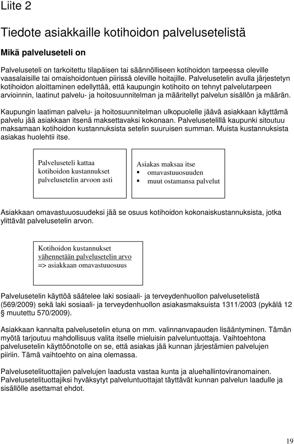 Palvelusetelin avulla järjestetyn kotihoidon aloittaminen edellyttää, että kaupungin kotihoito on tehnyt palvelutarpeen arvioinnin, laatinut palvelu- ja hoitosuunnitelman ja määritellyt palvelun