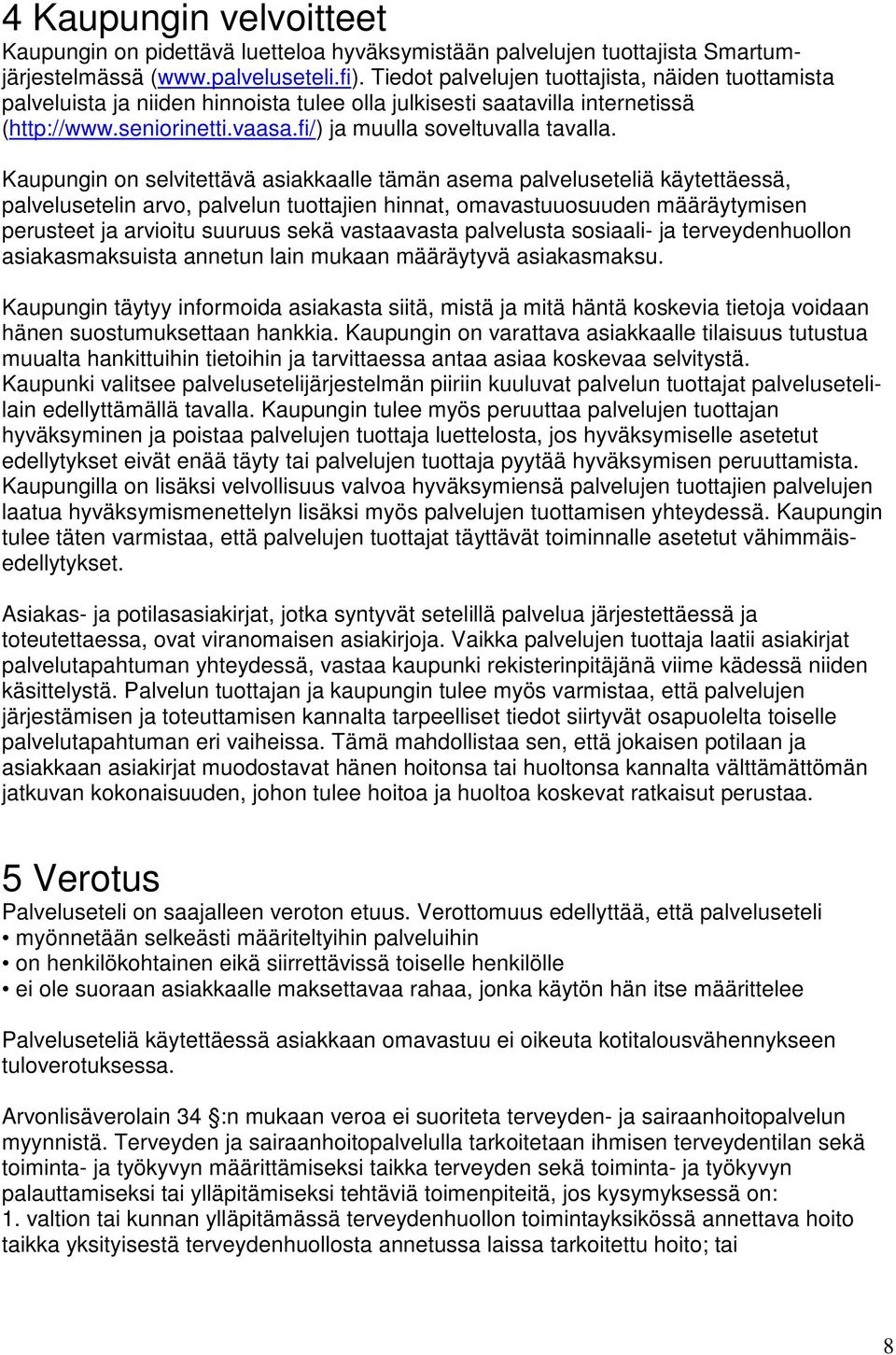 Kaupungin on selvitettävä asiakkaalle tämän asema palveluseteliä käytettäessä, palvelusetelin arvo, palvelun tuottajien hinnat, omavastuuosuuden määräytymisen perusteet ja arvioitu suuruus sekä