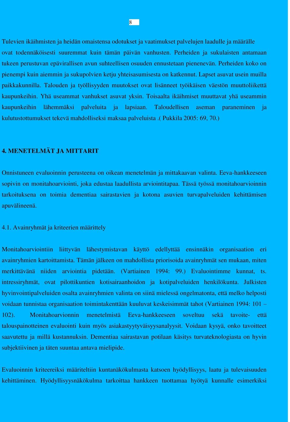 Perheiden koko on pienempi kuin aiemmin ja sukupolvien ketju yhteisasumisesta on katkennut. Lapset asuvat usein muilla paikkakunnilla.