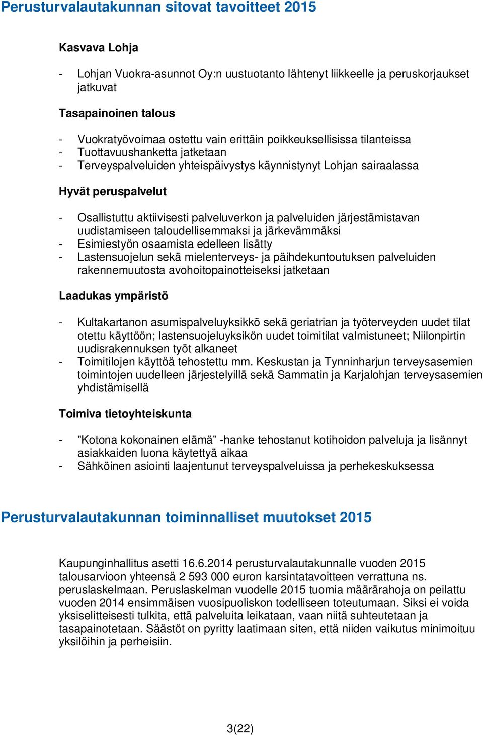 palveluverkon ja palveluiden järjestämistavan uudistamiseen taloudellisemmaksi ja järkevämmäksi - Esimiestyön osaamista edelleen lisätty - Lastensuojelun sekä mielenterveys- ja päihdekuntoutuksen