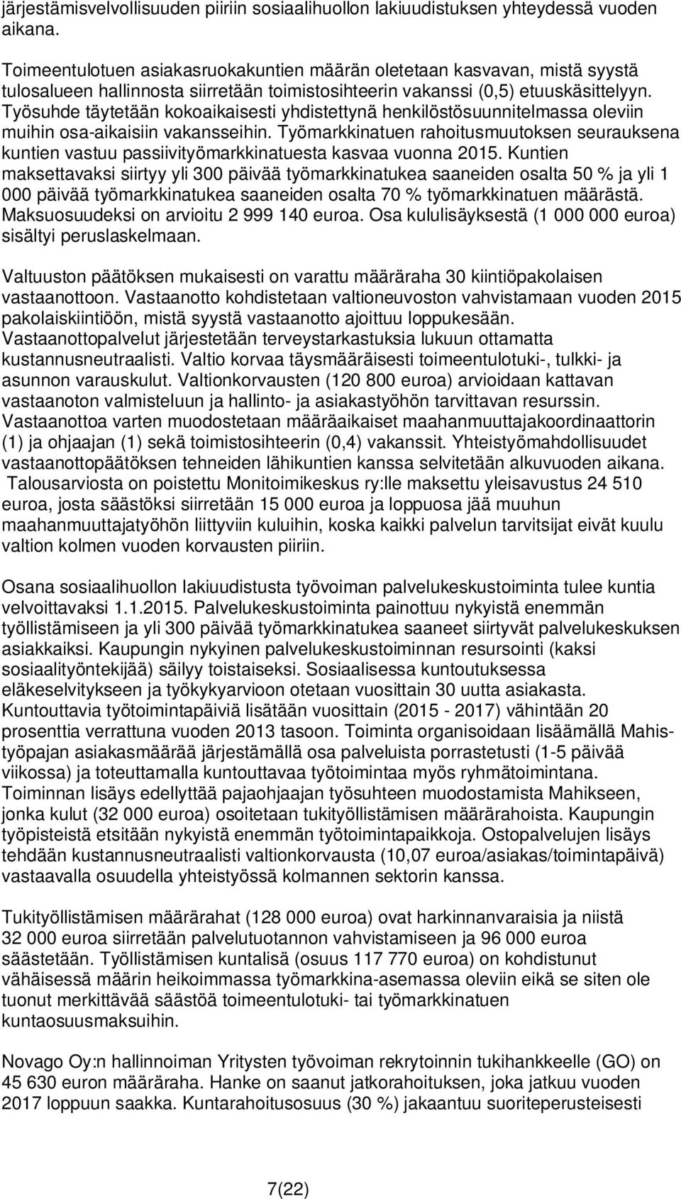 Työsuhde täytetään kokoaikaisesti yhdistettynä henkilöstösuunnitelmassa oleviin muihin osa-aikaisiin vakansseihin.