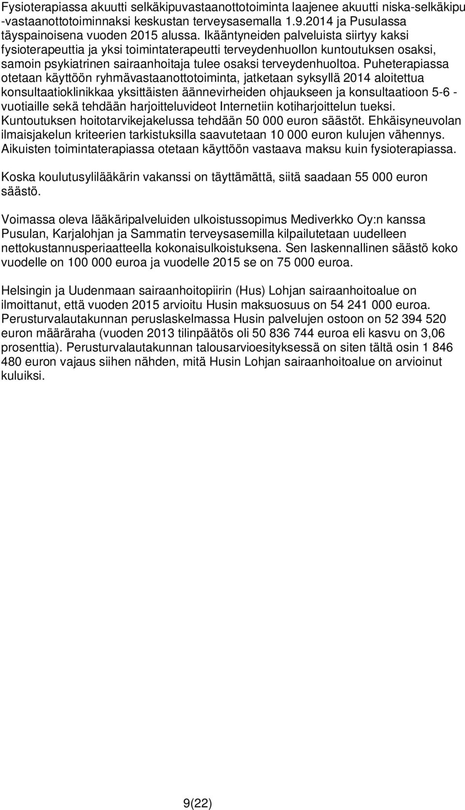 Puheterapiassa otetaan käyttöön ryhmävastaanottotoiminta, jatketaan syksyllä 2014 aloitettua konsultaatioklinikkaa yksittäisten äännevirheiden ohjaukseen ja konsultaatioon 5-6 - vuotiaille sekä