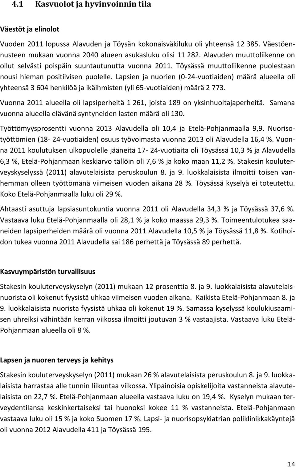 Lapsien ja nuorien (0-24-vuotiaiden) määrä alueella oli yhteensä 3 604 henkilöä ja ikäihmisten (yli 65-vuotiaiden) määrä 2 773.