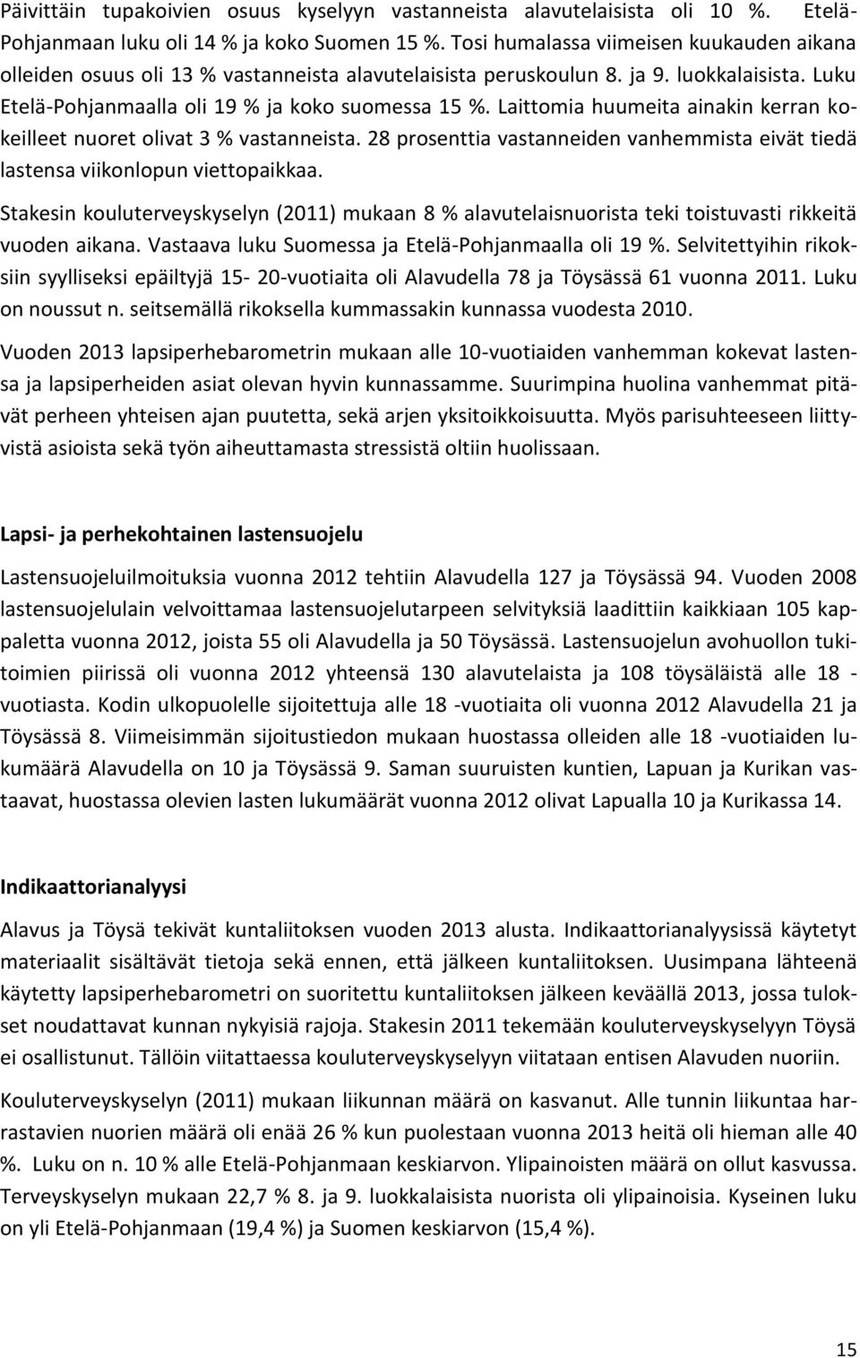 Laittomia huumeita ainakin kerran kokeilleet nuoret olivat 3 % vastanneista. 28 prosenttia vastanneiden vanhemmista eivät tiedä lastensa viikonlopun viettopaikkaa.