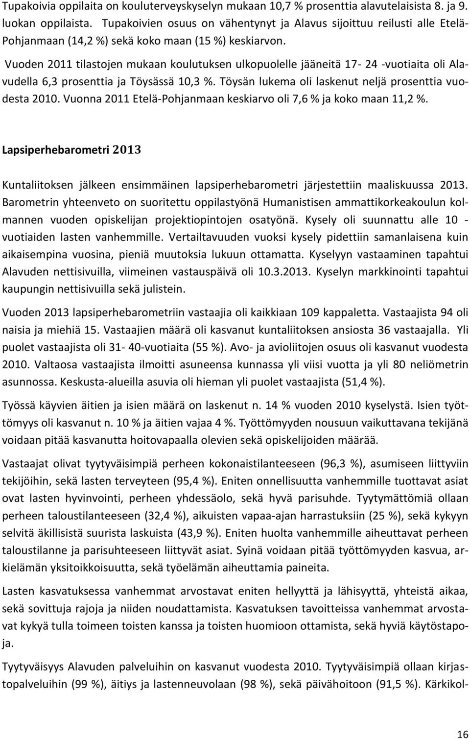 Vuoden 2011 tilastojen mukaan koulutuksen ulkopuolelle jääneitä 17-24 -vuotiaita oli Alavudella 6,3 prosenttia ja Töysässä 10,3 %. Töysän lukema oli laskenut neljä prosenttia vuodesta 2010.