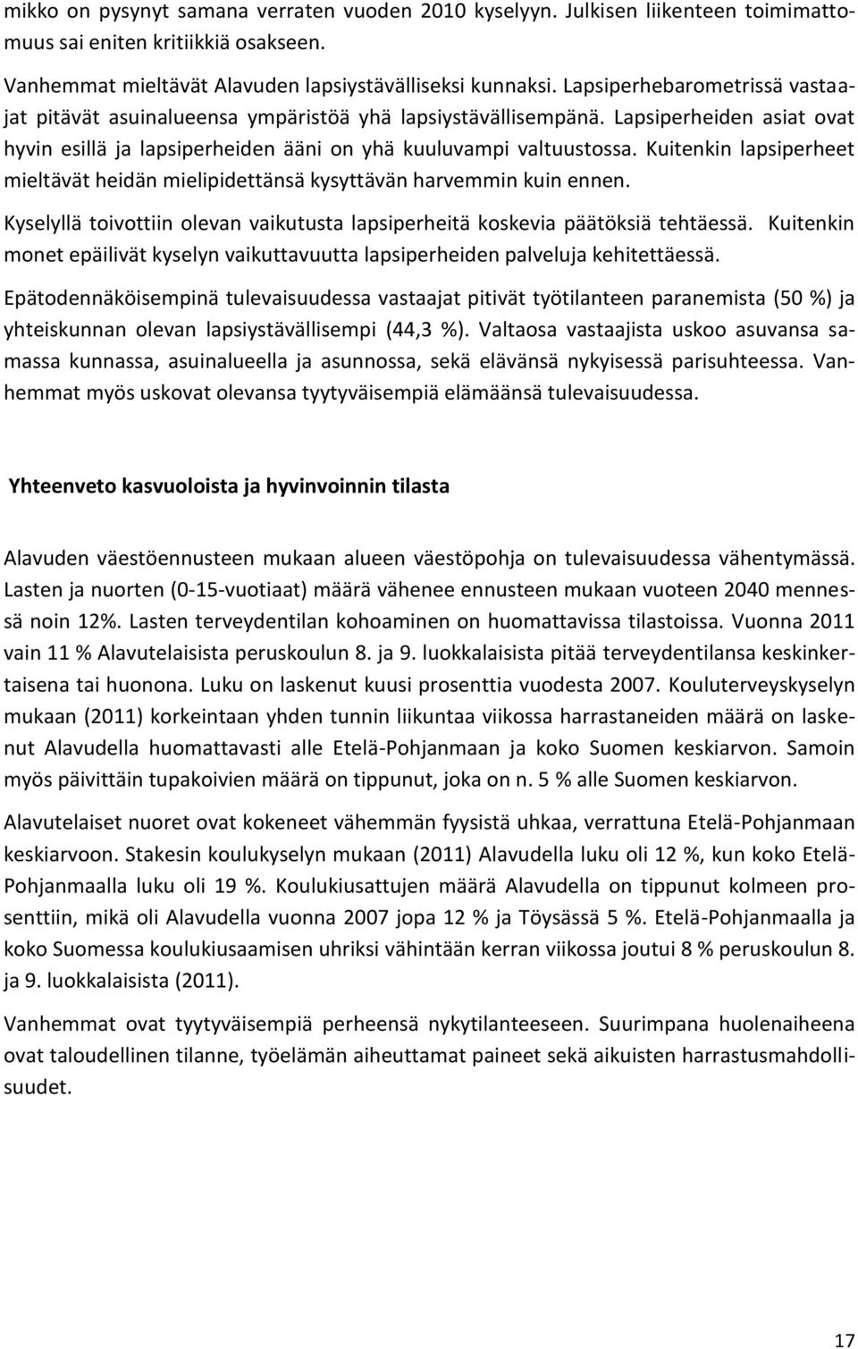 Kuitenkin lapsiperheet mieltävät heidän mielipidettänsä kysyttävän harvemmin kuin ennen. Kyselyllä toivottiin olevan vaikutusta lapsiperheitä koskevia päätöksiä tehtäessä.