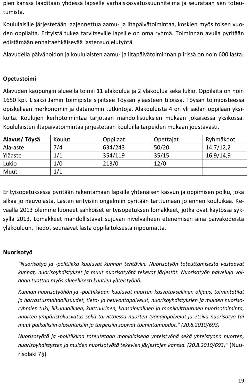 Toiminnan avulla pyritään edistämään ennaltaehkäisevää lastensuojelutyötä. Alavudella päivähoidon ja koululaisten aamu- ja iltapäivätoiminnan piirissä on noin 600 lasta.