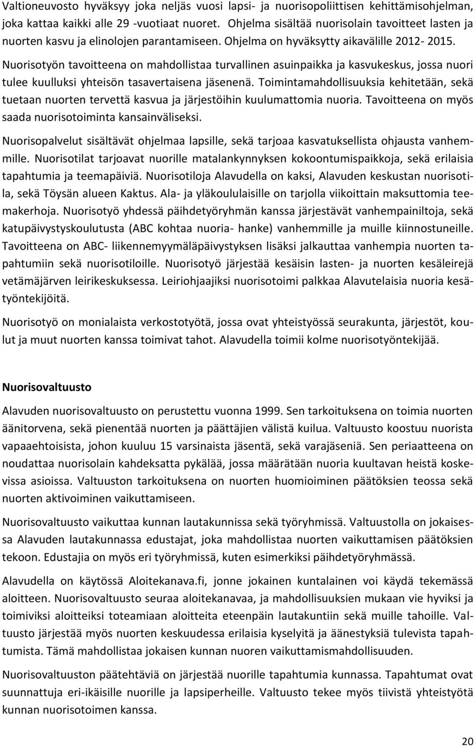 Nuorisotyön tavoitteena on mahdollistaa turvallinen asuinpaikka ja kasvukeskus, jossa nuori tulee kuulluksi yhteisön tasavertaisena jäsenenä.