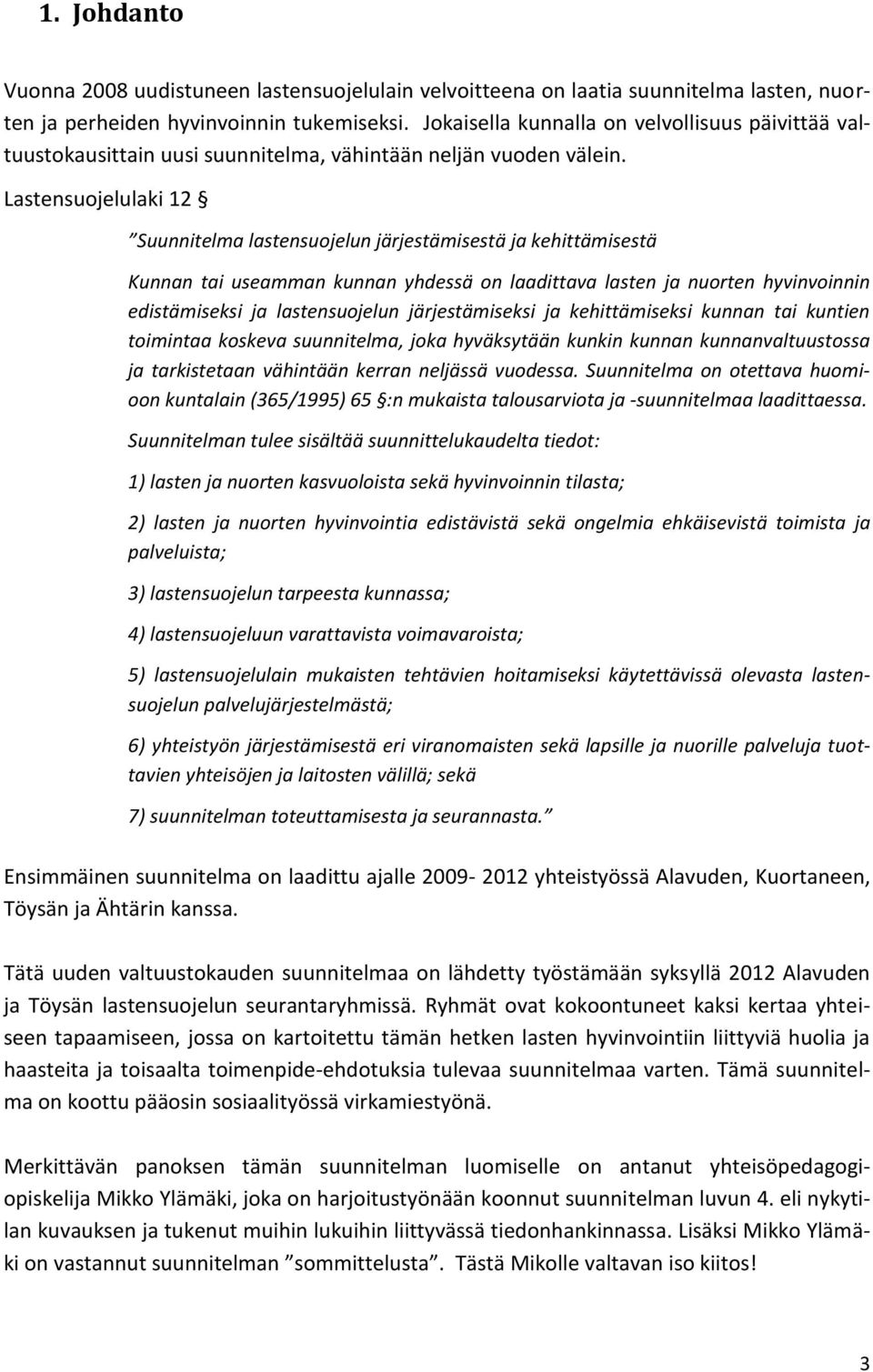 Lastensuojelulaki 12 Suunnitelma lastensuojelun järjestämisestä ja kehittämisestä Kunnan tai useamman kunnan yhdessä on laadittava lasten ja nuorten hyvinvoinnin edistämiseksi ja lastensuojelun