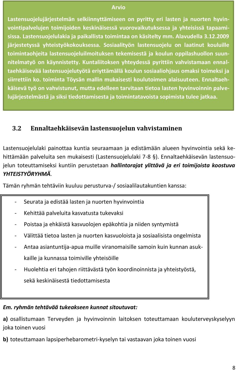 Sosiaalityön lastensuojelu on laatinut kouluille toimintaohjeita lastensuojeluilmoituksen tekemisestä ja koulun oppilashuollon suunnitelmatyö on käynnistetty.