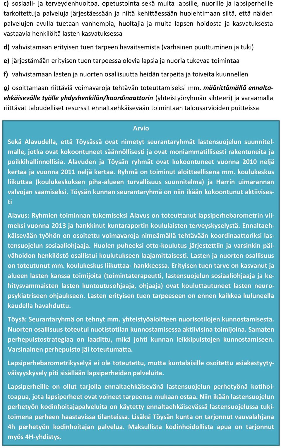 tuki) e) järjestämään erityisen tuen tarpeessa olevia lapsia ja nuoria tukevaa toimintaa f) vahvistamaan lasten ja nuorten osallisuutta heidän tarpeita ja toiveita kuunnellen g) osoittamaan riittäviä