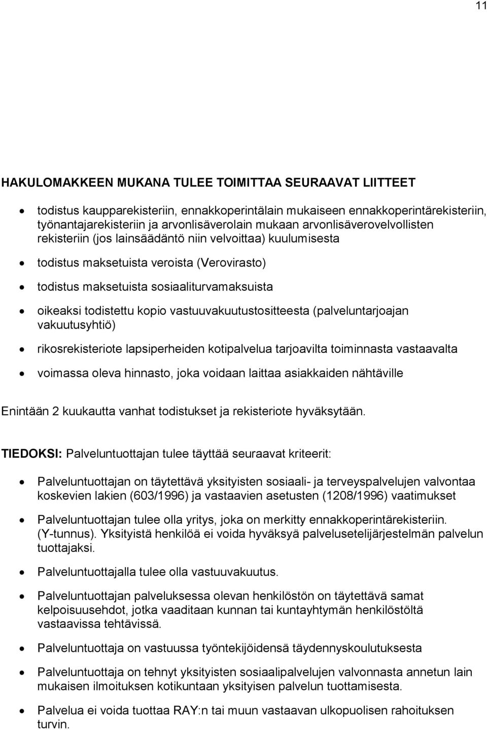 vastuuvakuutustositteesta (palveluntarjoajan vakuutusyhtiö) rikosrekisteriote lapsiperheiden kotipalvelua tarjoavilta toiminnasta vastaavalta voimassa oleva hinnasto, joka voidaan laittaa asiakkaiden