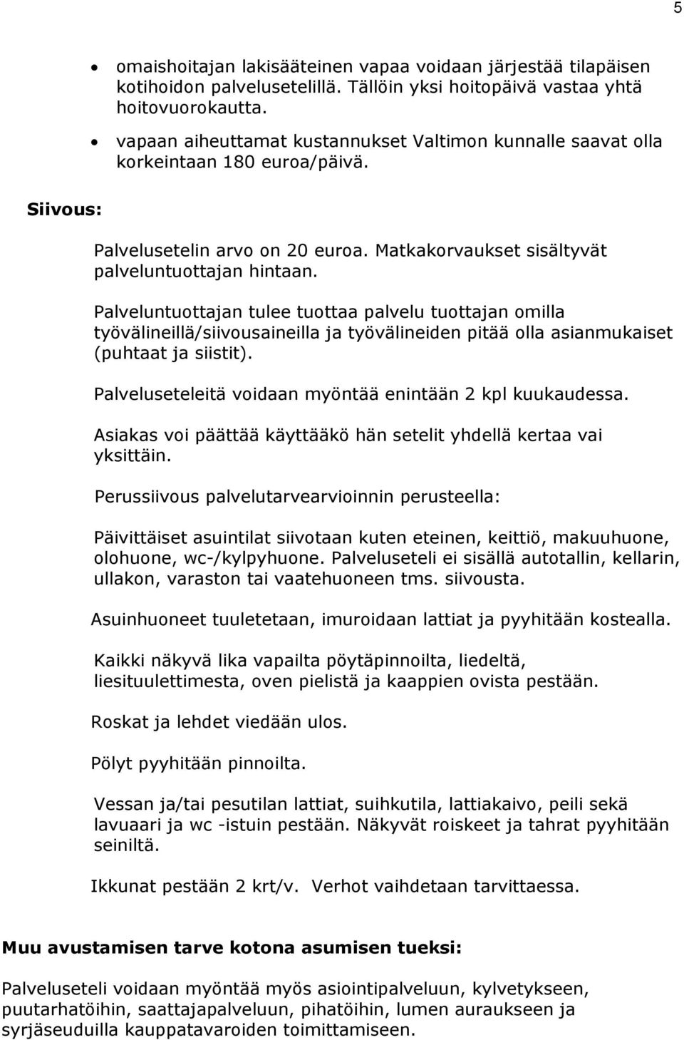 Palveluntuottajan tulee tuottaa palvelu tuottajan omilla työvälineillä/siivousaineilla ja työvälineiden pitää olla asianmukaiset (puhtaat ja siistit).