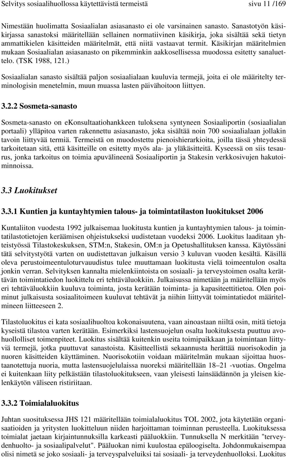 Käsikirjan määritelmien mukaan Sosiaalialan asiasanasto on pikemminkin aakkosellisessa muodossa esitetty sanaluettelo. (TSK 1988, 121.