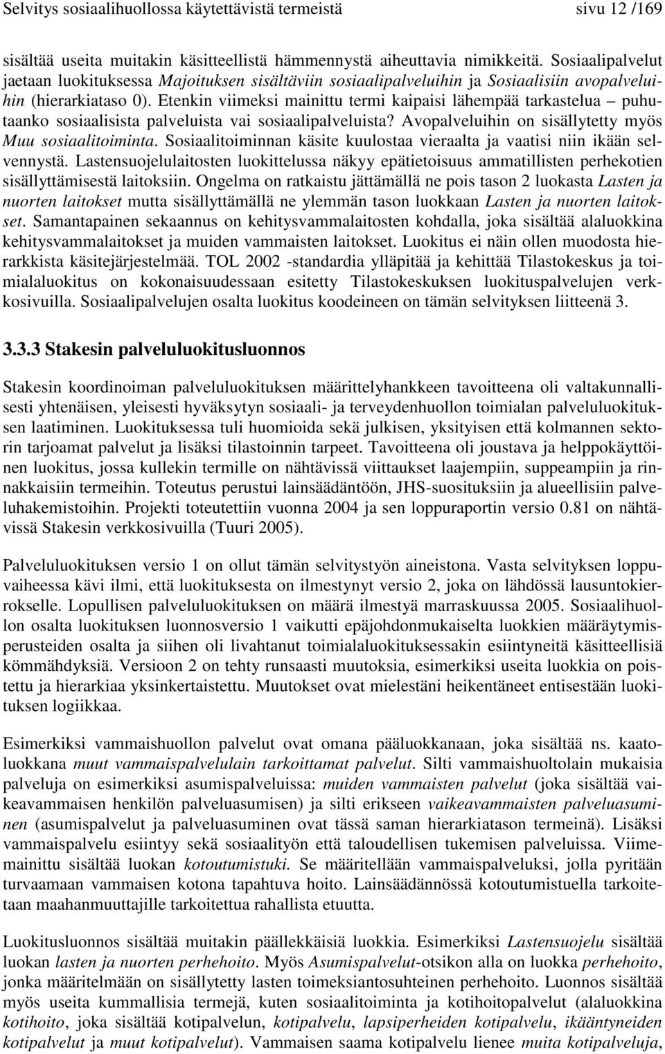 Etenkin viimeksi mainittu termi kaipaisi lähempää tarkastelua puhutaanko sosiaalisista palveluista vai sosiaalipalveluista? Avopalveluihin on sisällytetty myös Muu sosiaalitoiminta.