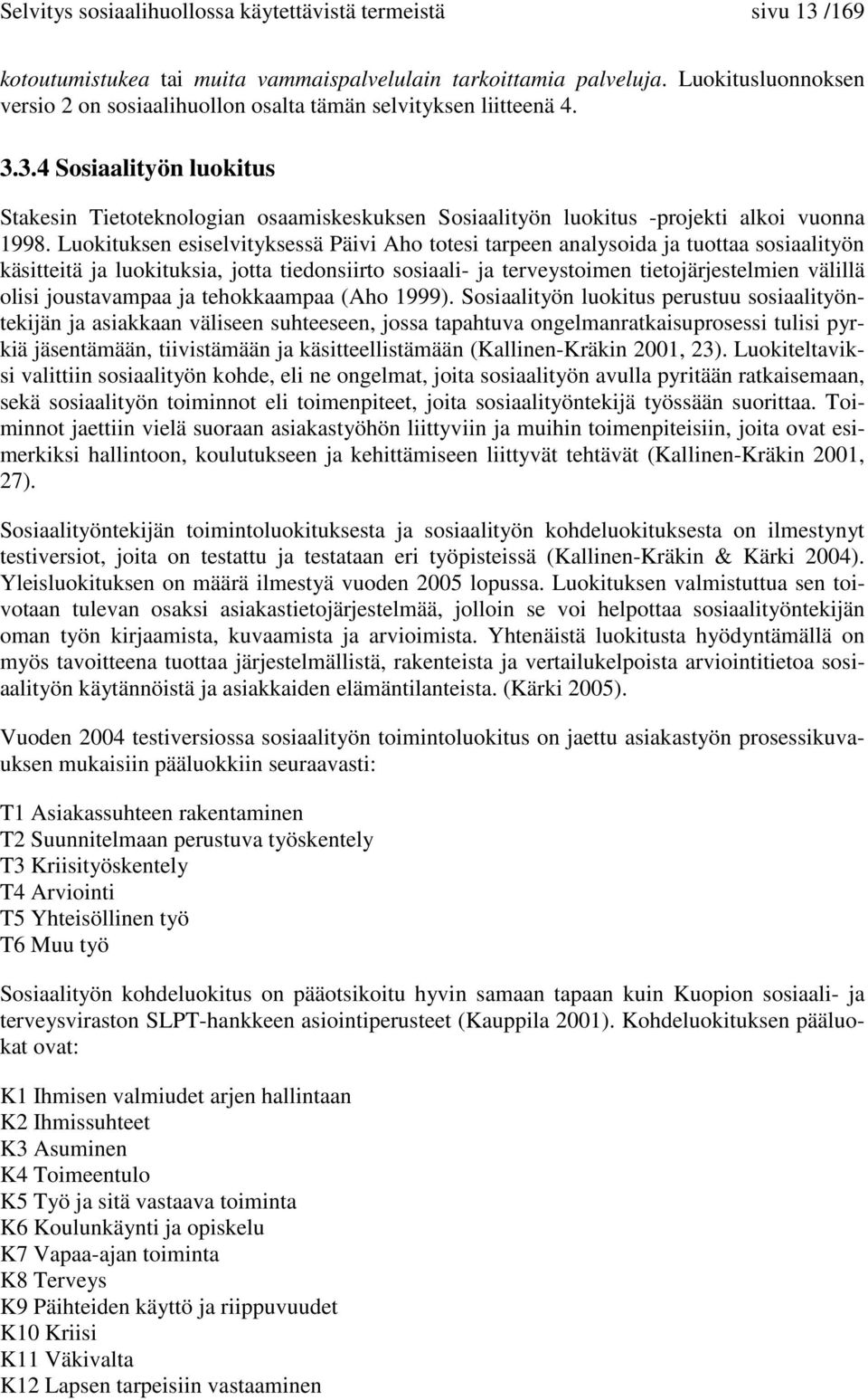 3.4 Sosiaalityön luokitus Stakesin Tietoteknologian osaamiskeskuksen Sosiaalityön luokitus -projekti alkoi vuonna 1998.