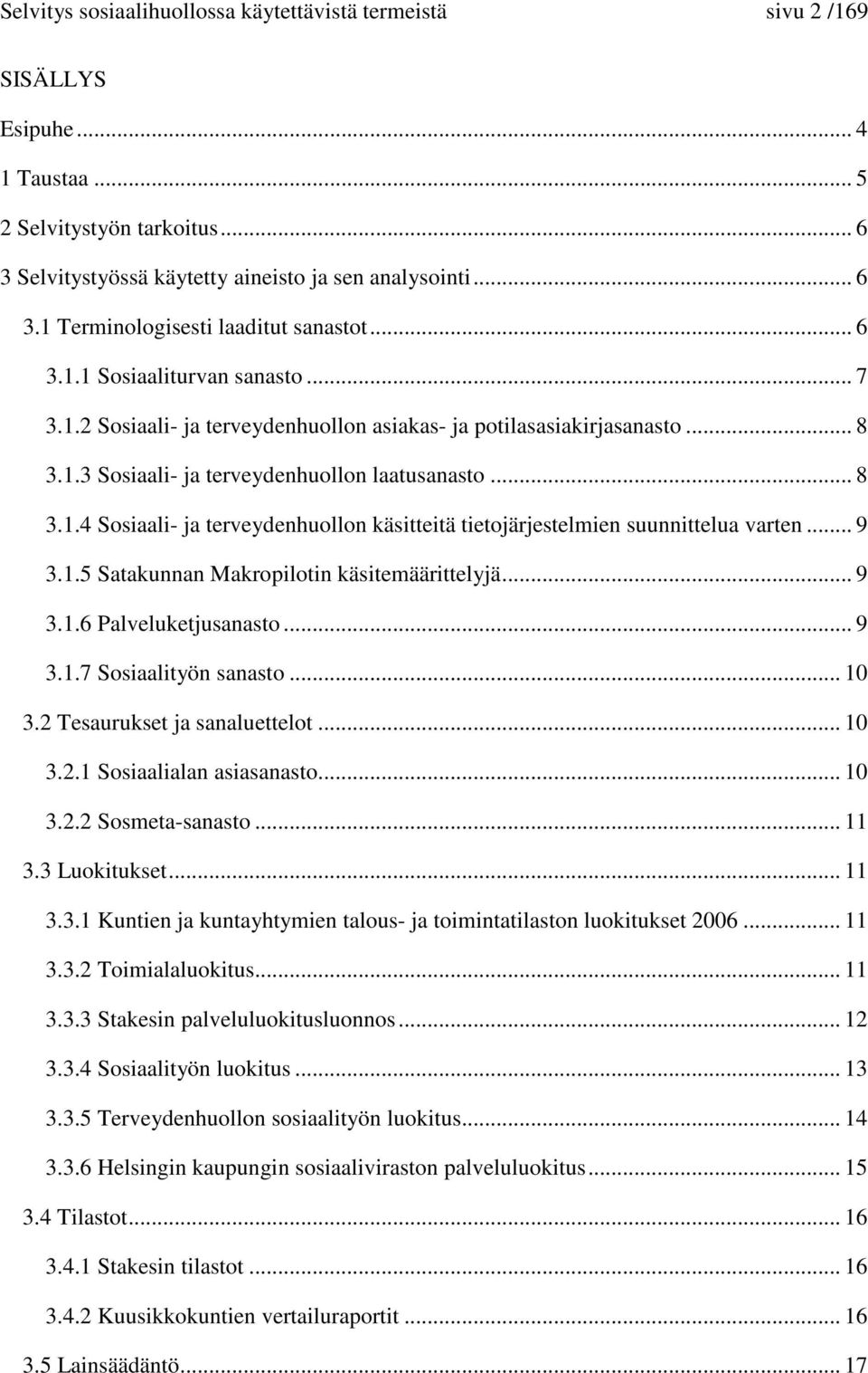 2 Tesaurukset ja sanaluettelot... 10 3.2.1 Sosiaalialan asiasanasto... 10 3.2.2 Sosmeta-sanasto... 11 3.3 Luokitukset... 11 3.3.1 Kuntien ja kuntayhtymien talous- ja toimintatilaston luokitukset 2006.