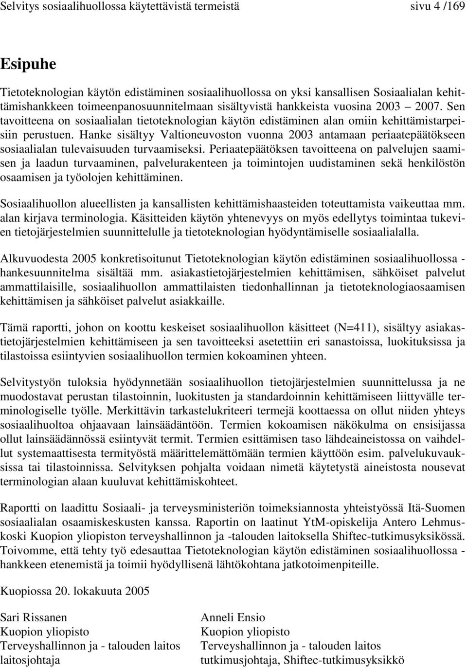 Hanke sisältyy Valtioneuvoston vuonna 2003 antamaan periaatepäätökseen sosiaalialan tulevaisuuden turvaamiseksi.