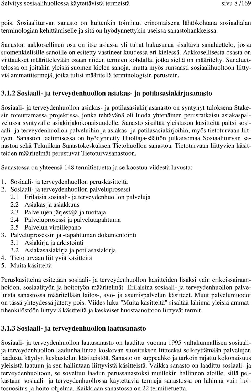 Sanaston aakkosellinen osa on itse asiassa yli tuhat hakusanaa sisältävä sanaluettelo, jossa suomenkielisille sanoille on esitetty vastineet kuudessa eri kielessä.