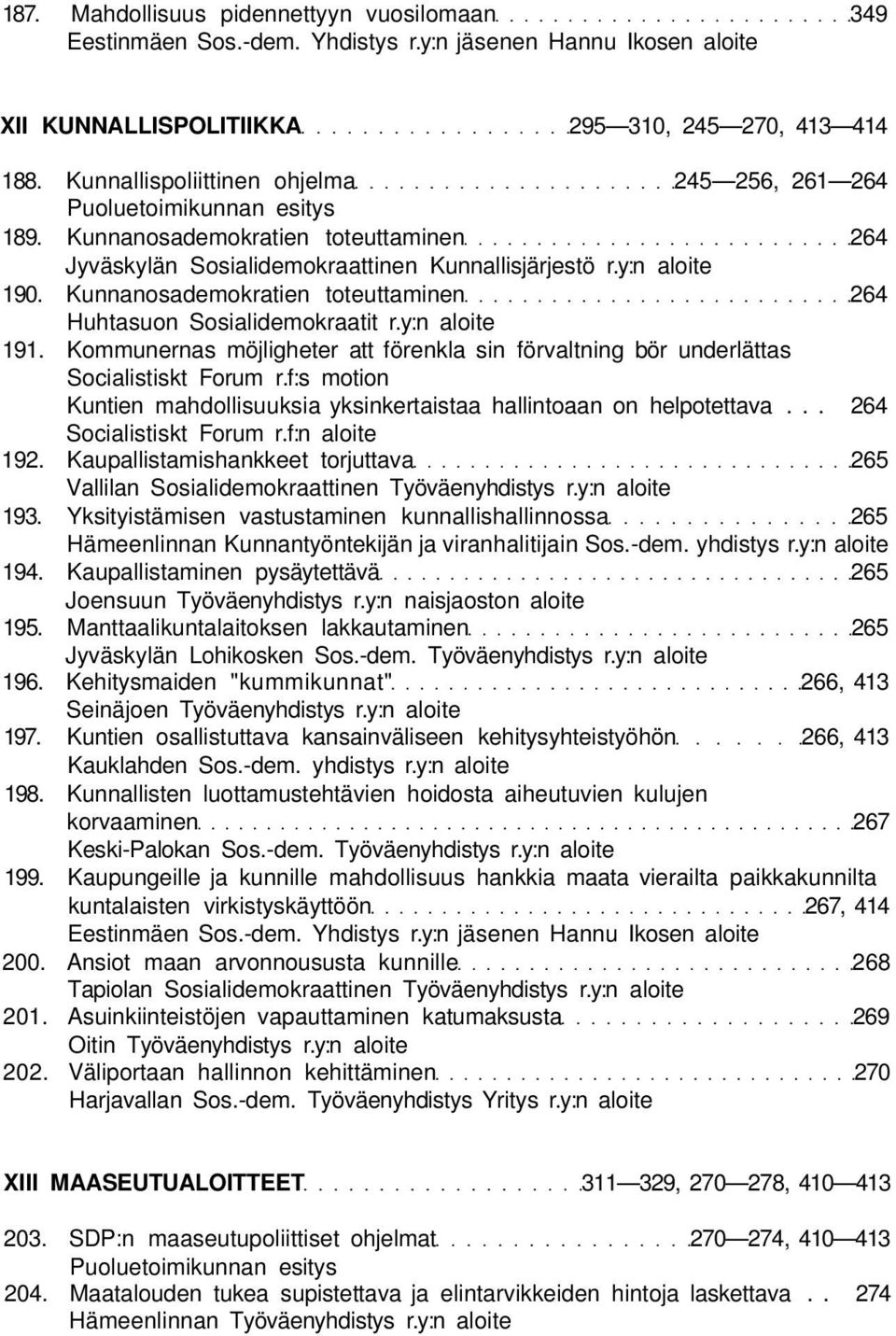 Kunnanosademokratien toteuttaminen 264 Huhtasuon Sosialidemokraatit r.y:n aloite 191. Kommunernas möjligheter att förenkla sin förvaltning bör underlättas Socialistiskt Forum r.