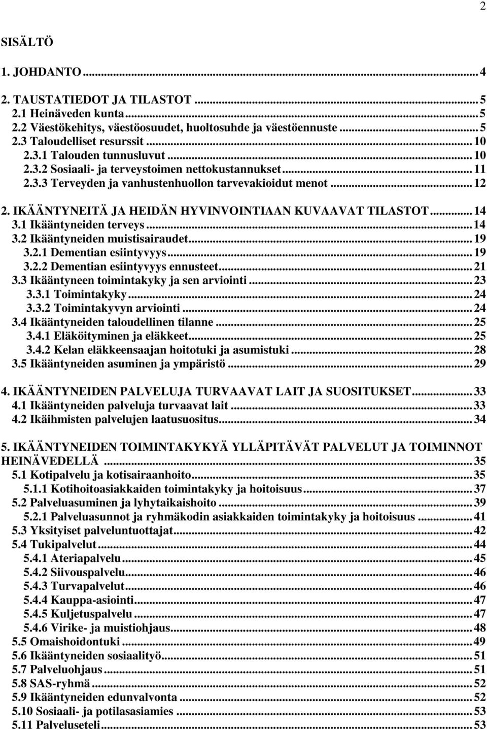 1 Ikääntyneiden terveys... 14 3.2 Ikääntyneiden muistisairaudet... 19 3.2.1 Dementian esiintyvyys... 19 3.2.2 Dementian esiintyvyys ennusteet... 21 3.3 Ikääntyneen toimintakyky ja sen arviointi... 23 3.