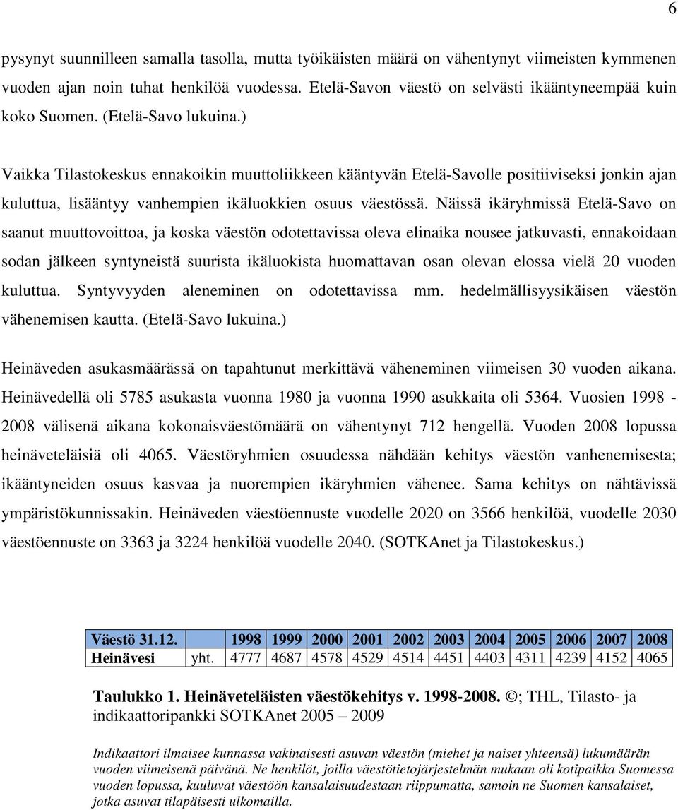 ) Vaikka Tilastokeskus ennakoikin muuttoliikkeen kääntyvän Etelä-Savolle positiiviseksi jonkin ajan kuluttua, lisääntyy vanhempien ikäluokkien osuus väestössä.