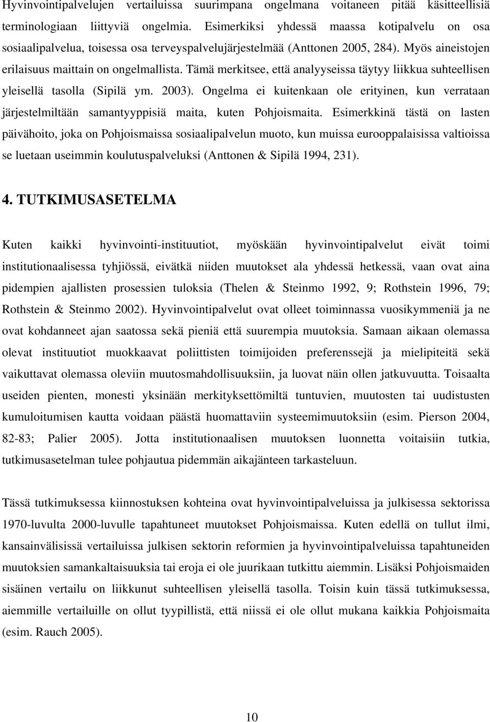 Tämä merkitsee, että analyyseissa täytyy liikkua suhteellisen yleisellä tasolla (Sipilä ym. 2003).