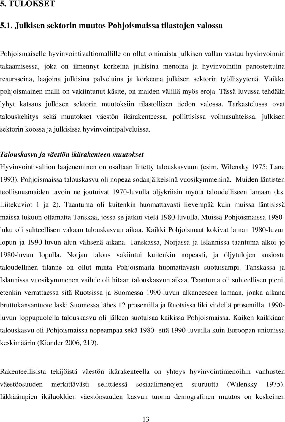 julkisina menoina ja hyvinvointiin panostettuina resursseina, laajoina julkisina palveluina ja korkeana julkisen sektorin työllisyytenä.