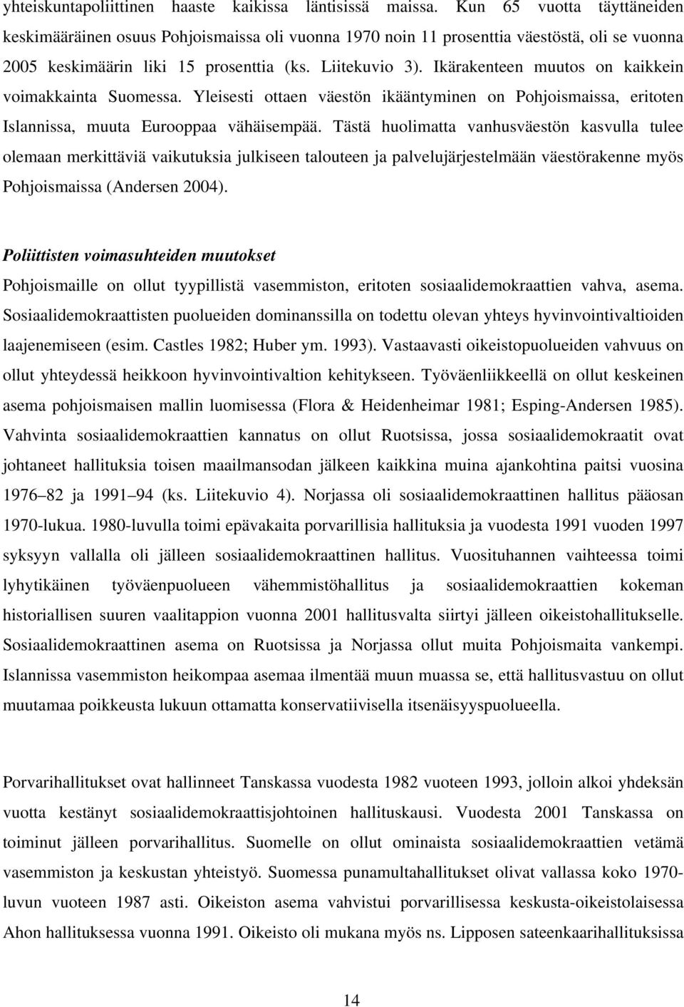 Ikärakenteen muutos on kaikkein voimakkainta Suomessa. Yleisesti ottaen väestön ikääntyminen on Pohjoismaissa, eritoten Islannissa, muuta Eurooppaa vähäisempää.