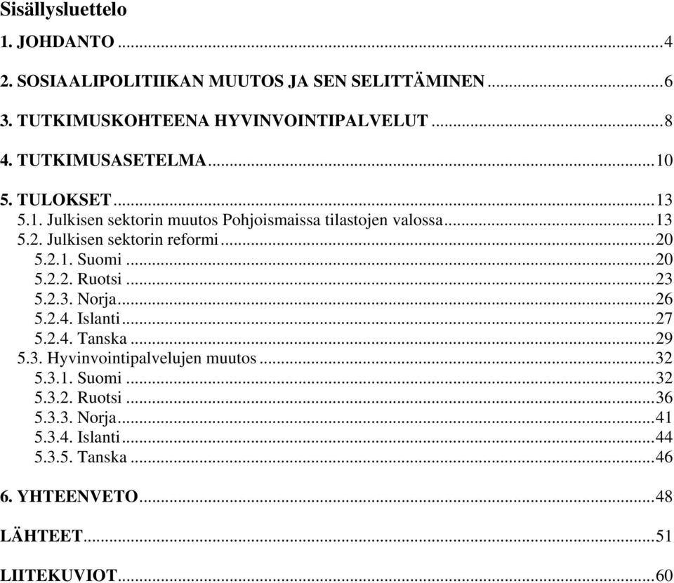 ..20 5.2.1. Suomi...20 5.2.2. Ruotsi...23 5.2.3. Norja...26 5.2.4. Islanti...27 5.2.4. Tanska...29 5.3. Hyvinvointipalvelujen muutos...32 5.