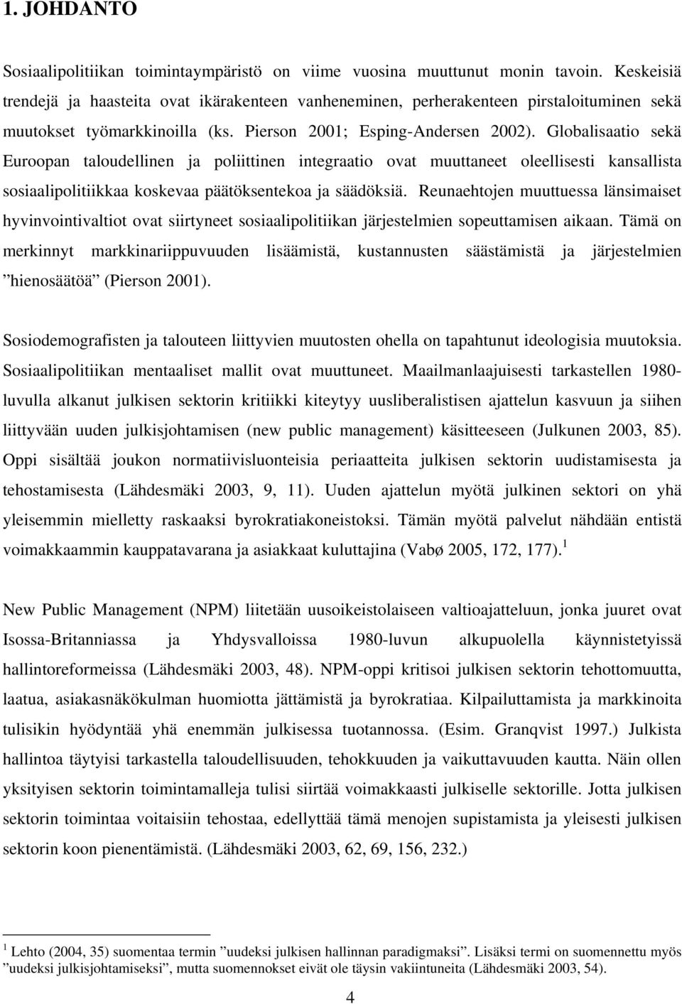 Globalisaatio sekä Euroopan taloudellinen ja poliittinen integraatio ovat muuttaneet oleellisesti kansallista sosiaalipolitiikkaa koskevaa päätöksentekoa ja säädöksiä.