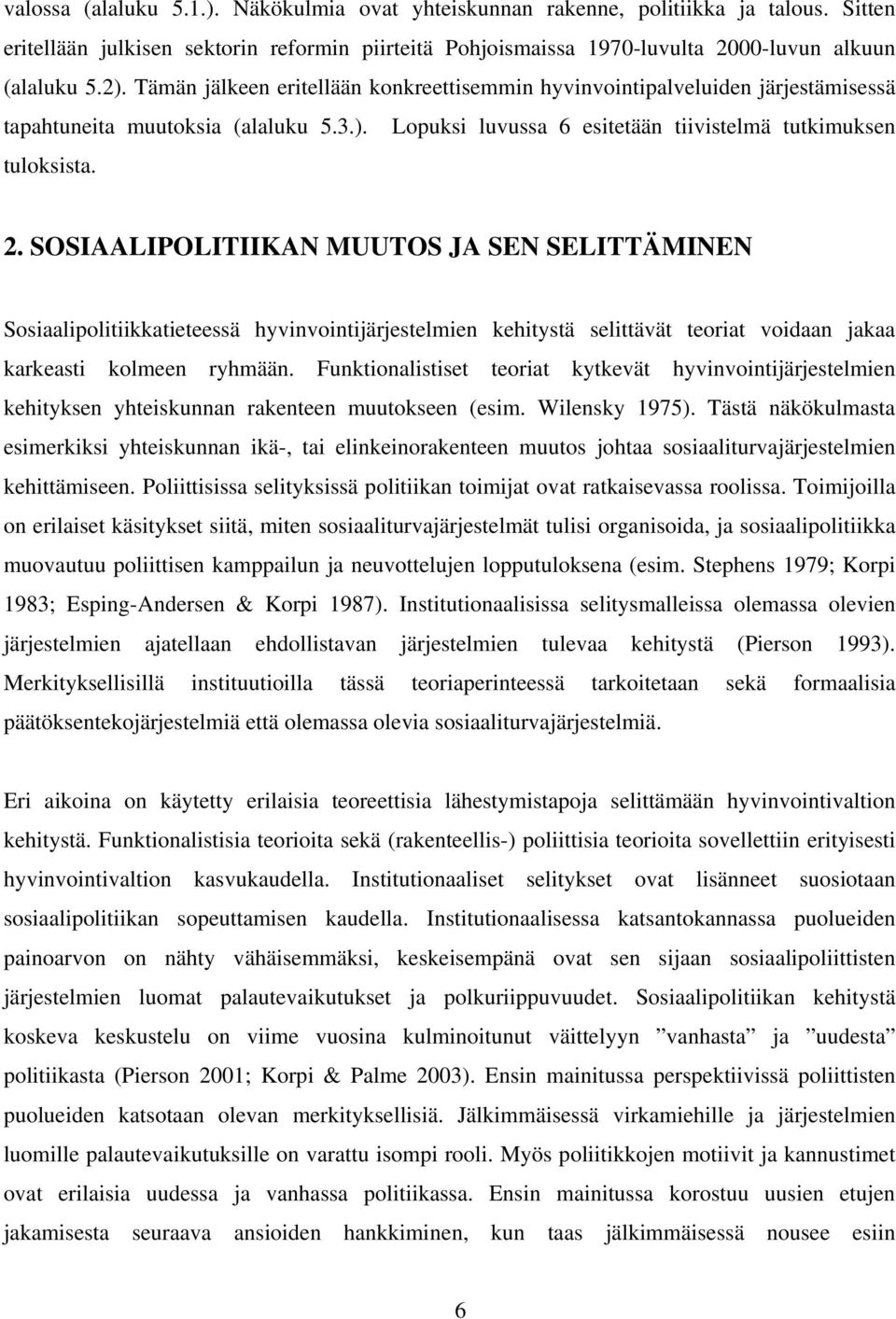 SOSIAALIPOLITIIKAN MUUTOS JA SEN SELITTÄMINEN Sosiaalipolitiikkatieteessä hyvinvointijärjestelmien kehitystä selittävät teoriat voidaan jakaa karkeasti kolmeen ryhmään.