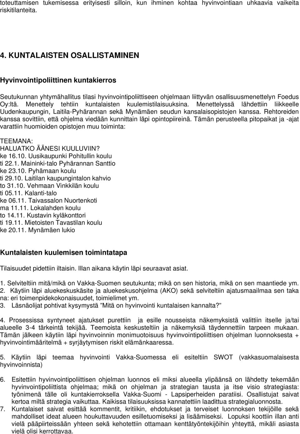 Menettely tehtiin kuntalaisten kuulemistilaisuuksina. Menettelyssä lähdettiin liikkeelle Uudenkaupungin, Laitila-Pyhärannan sekä Mynämäen seudun kansalaisopistojen kanssa.