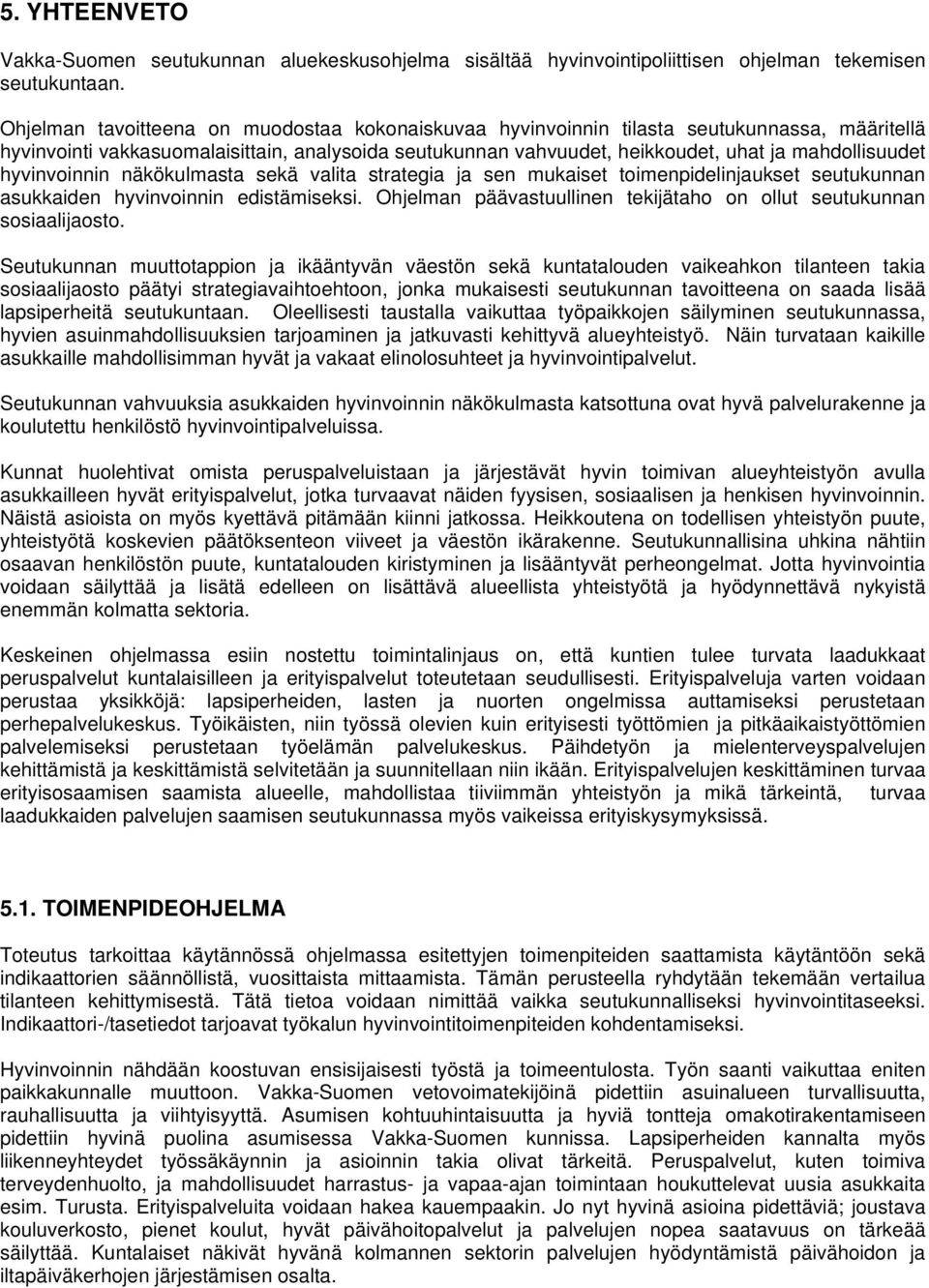 hyvinvoinnin näkökulmasta sekä valita strategia ja sen mukaiset toimenpidelinjaukset seutukunnan asukkaiden hyvinvoinnin edistämiseksi.