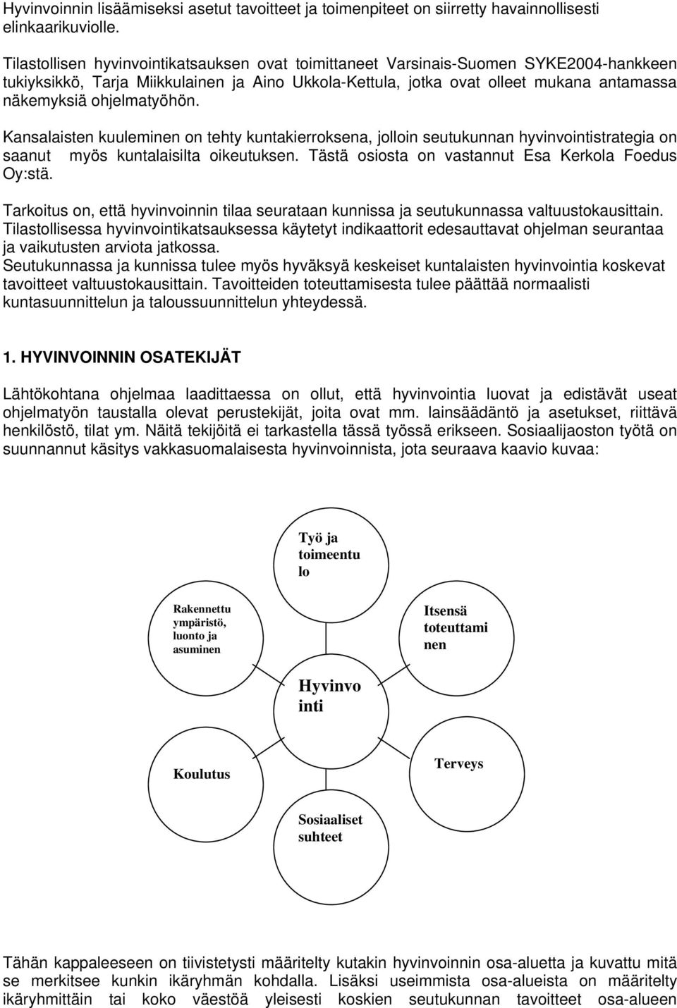 ohjelmatyöhön. Kansalaisten kuuleminen on tehty kuntakierroksena, jolloin seutukunnan hyvinvointistrategia on saanut myös kuntalaisilta oikeutuksen.