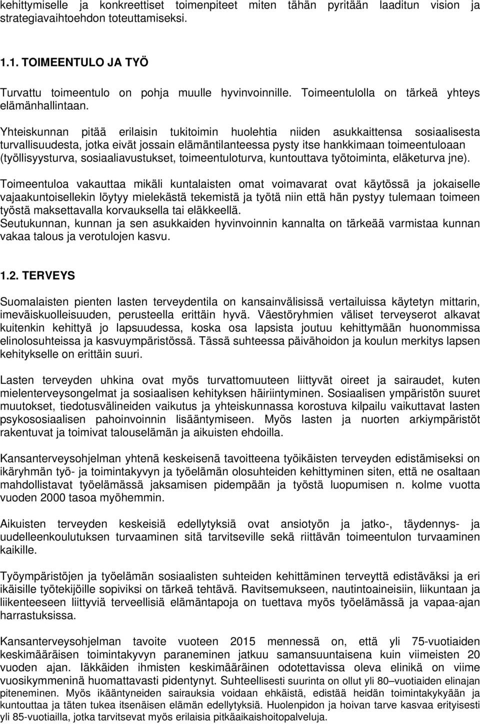 Yhteiskunnan pitää erilaisin tukitoimin huolehtia niiden asukkaittensa sosiaalisesta turvallisuudesta, jotka eivät jossain elämäntilanteessa pysty itse hankkimaan toimeentuloaan (työllisyysturva,