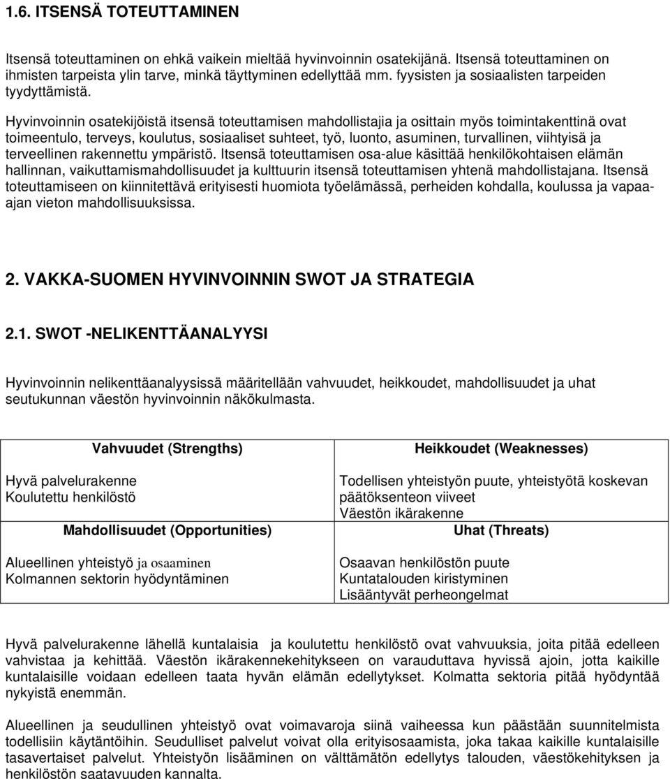 Hyvinvoinnin osatekijöistä itsensä toteuttamisen mahdollistajia ja osittain myös toimintakenttinä ovat toimeentulo, terveys, koulutus, sosiaaliset suhteet, työ, luonto, asuminen, turvallinen,