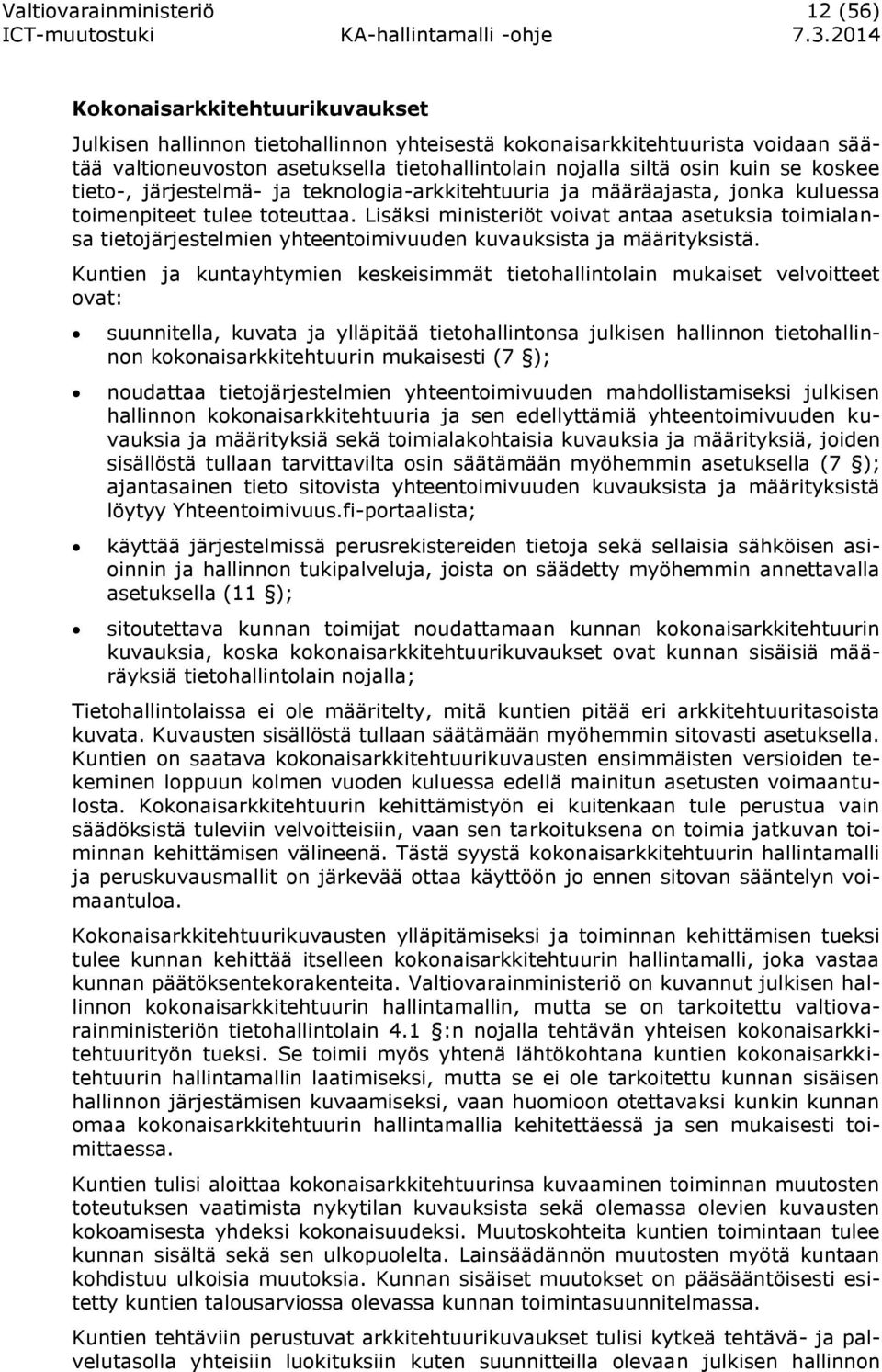 Lisäksi ministeriöt voivat antaa asetuksia toimialansa tietojärjestelmien yhteentoimivuuden kuvauksista ja määrityksistä.