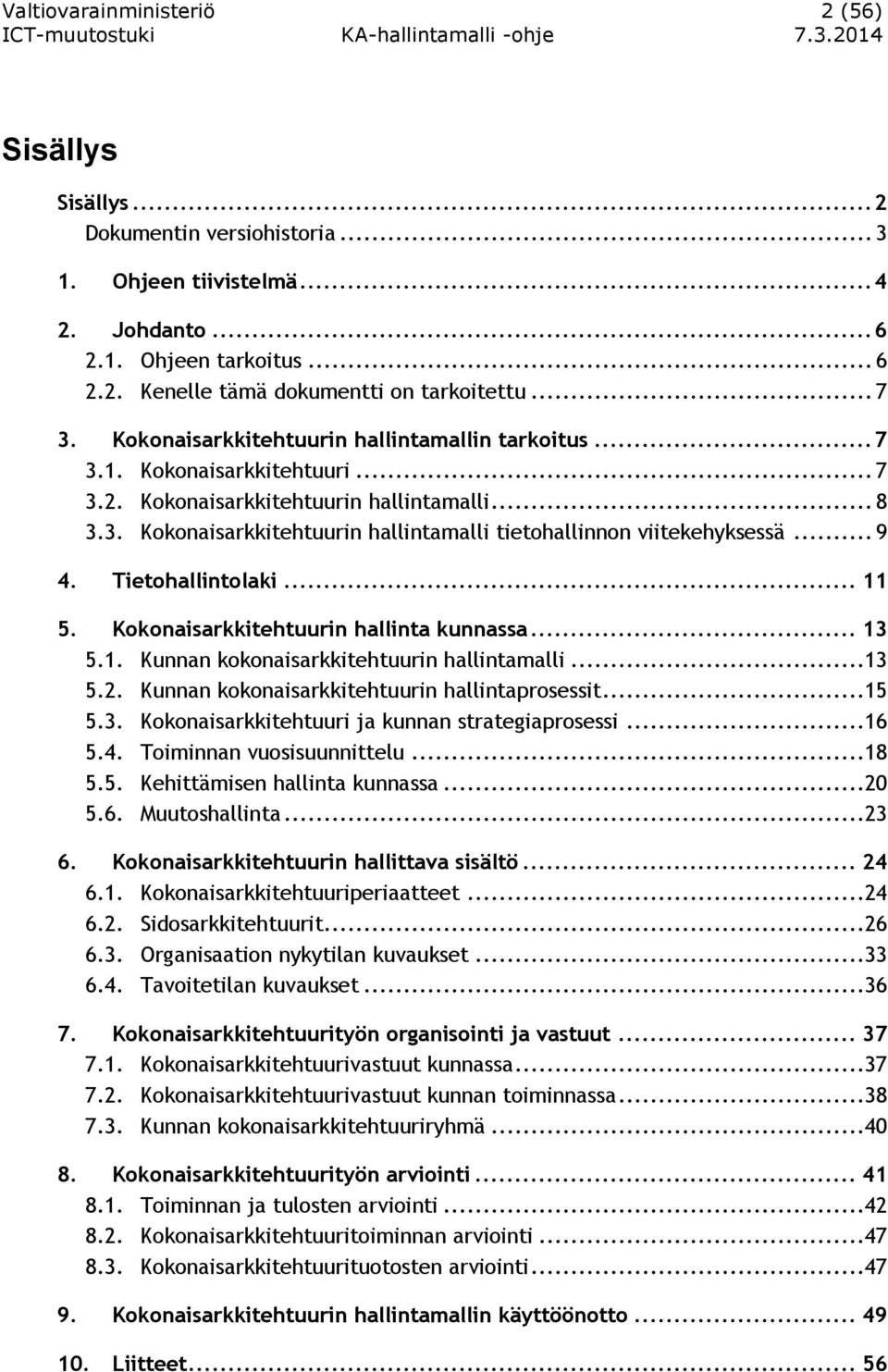 .. 9 4. Tietohallintolaki... 11 5. Kokonaisarkkitehtuurin hallinta kunnassa... 13 5.1. Kunnan kokonaisarkkitehtuurin hallintamalli...13 5.2. Kunnan kokonaisarkkitehtuurin hallintaprosessit...15 5.3. Kokonaisarkkitehtuuri ja kunnan strategiaprosessi.