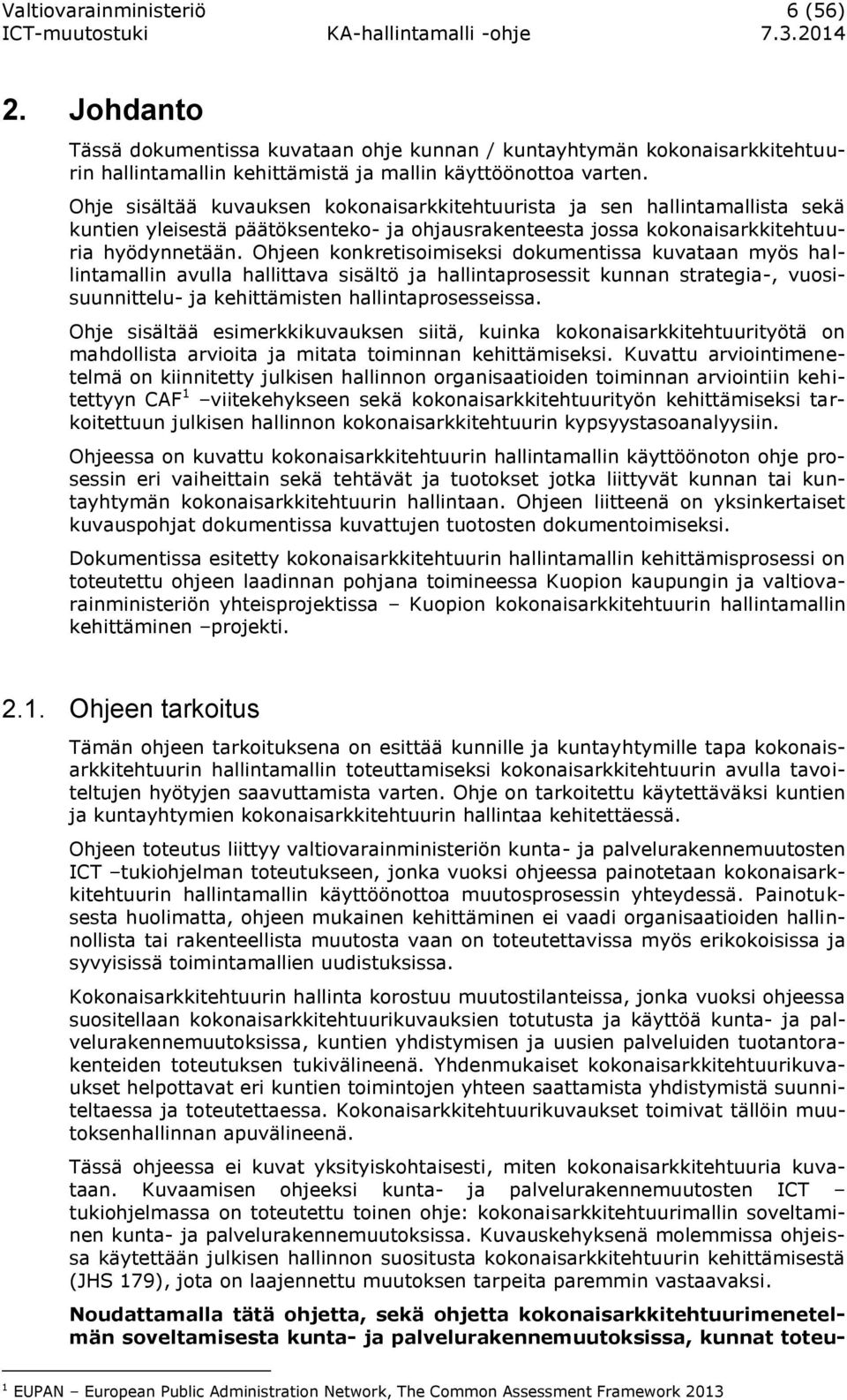 Ohjeen konkretisoimiseksi dokumentissa kuvataan myös hallintamallin avulla hallittava sisältö ja hallintaprosessit kunnan strategia-, vuosisuunnittelu- ja kehittämisten hallintaprosesseissa.