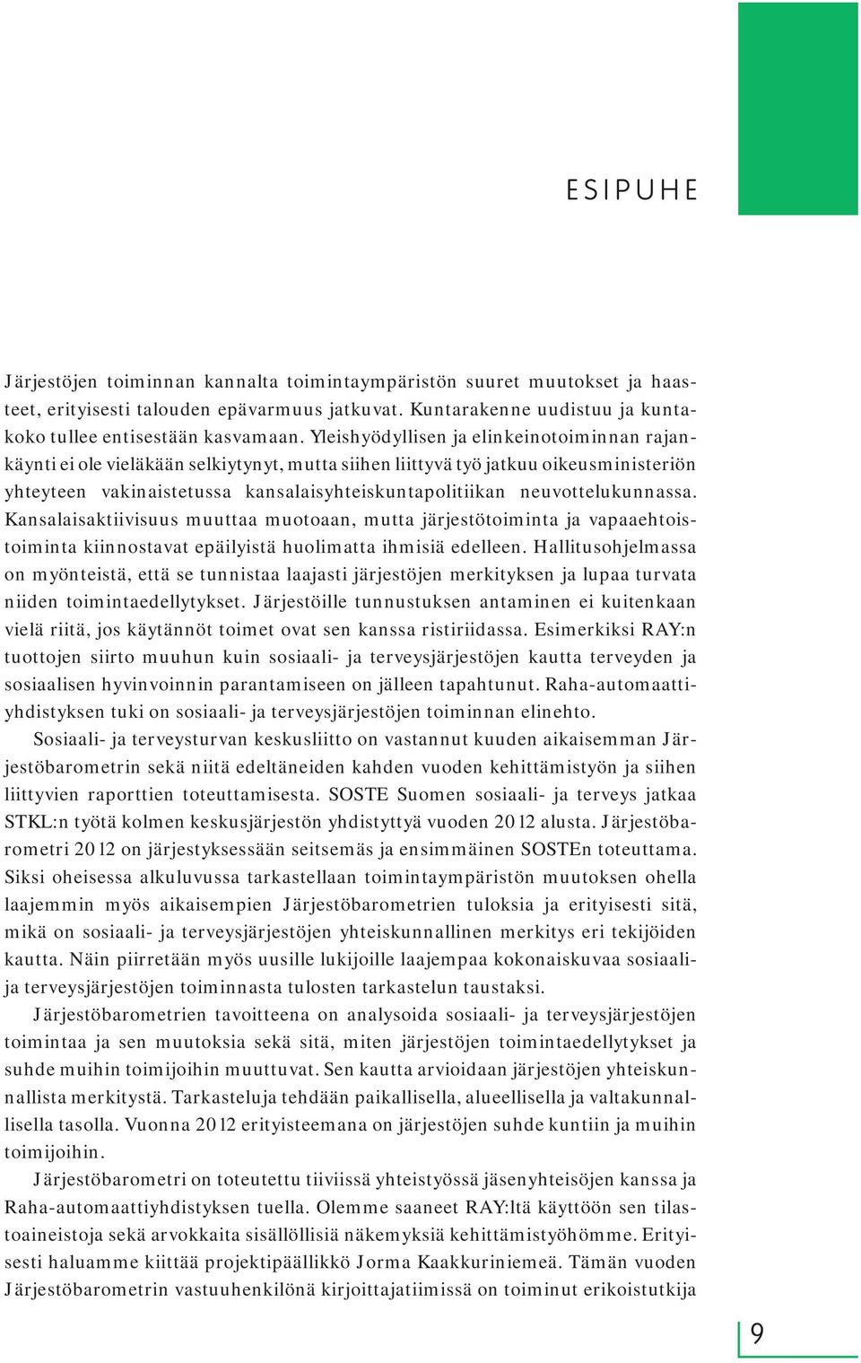 neuvottelukunnassa. Kansalaisaktiivisuus muuttaa muotoaan, mutta järjestötoiminta ja vapaaehtoistoiminta kiinnostavat epäilyistä huolimatta ihmisiä edelleen.