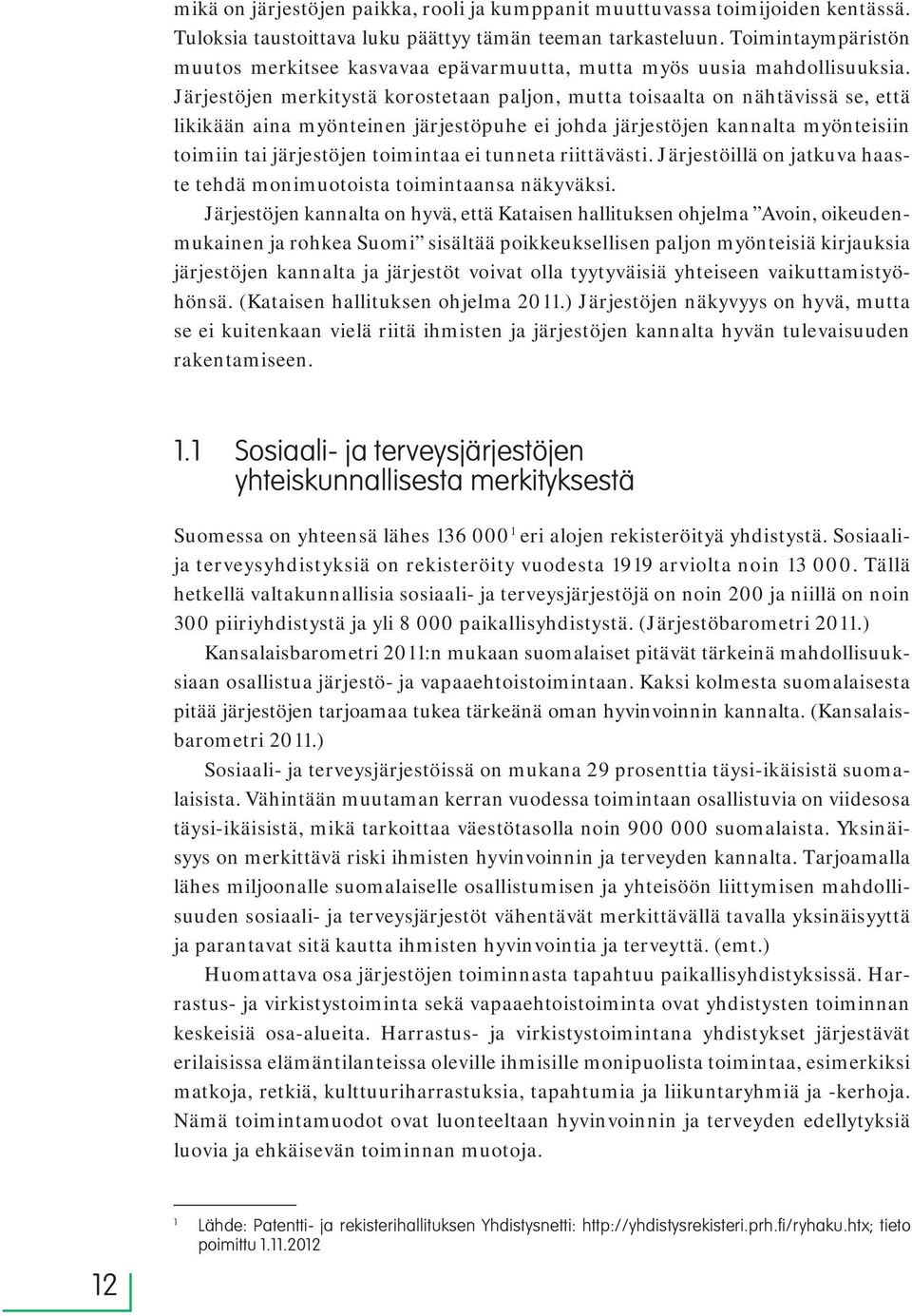 Järjestöjen merkitystä korostetaan paljon, mutta toisaalta on nähtävissä se, että likikään aina myönteinen järjestöpuhe ei johda järjestöjen kannalta myönteisiin toimiin tai järjestöjen toimintaa ei