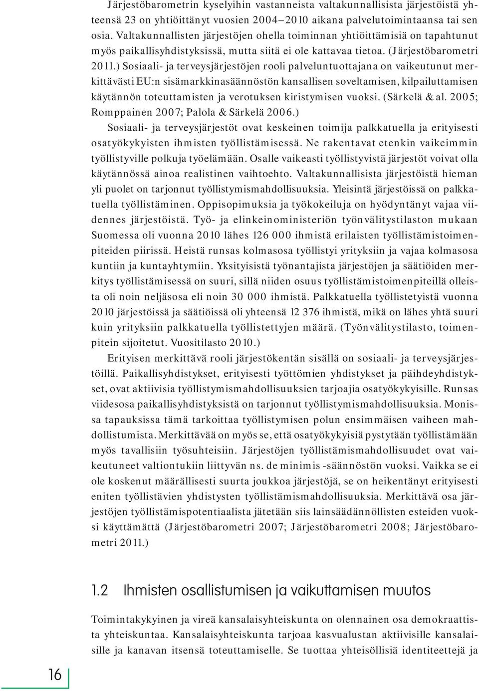 ) Sosiaali- ja terveysjärjestöjen rooli palveluntuottajana on vaikeutunut merkittävästi EU:n sisämarkkinasäännöstön kansallisen soveltamisen, kilpailuttamisen käytännön toteuttamisten ja verotuksen