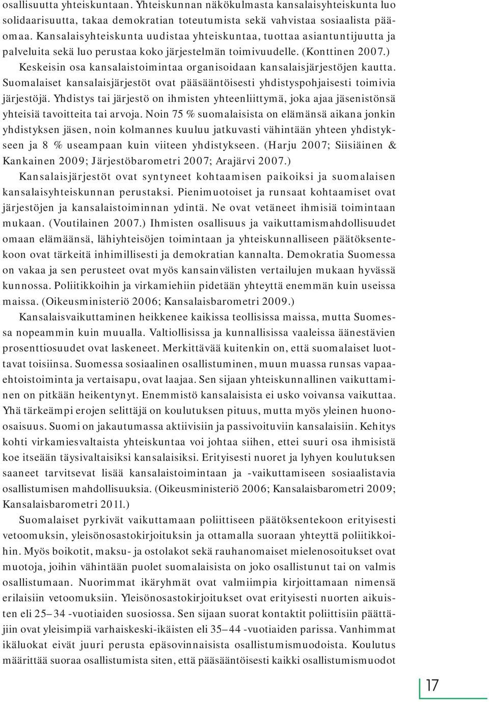 ) Keskeisin osa kansalaistoimintaa organisoidaan kansalaisjärjestöjen kautta. Suomalaiset kansalaisjärjestöt ovat pääsääntöisesti yhdistyspohjaisesti toimivia järjestöjä.