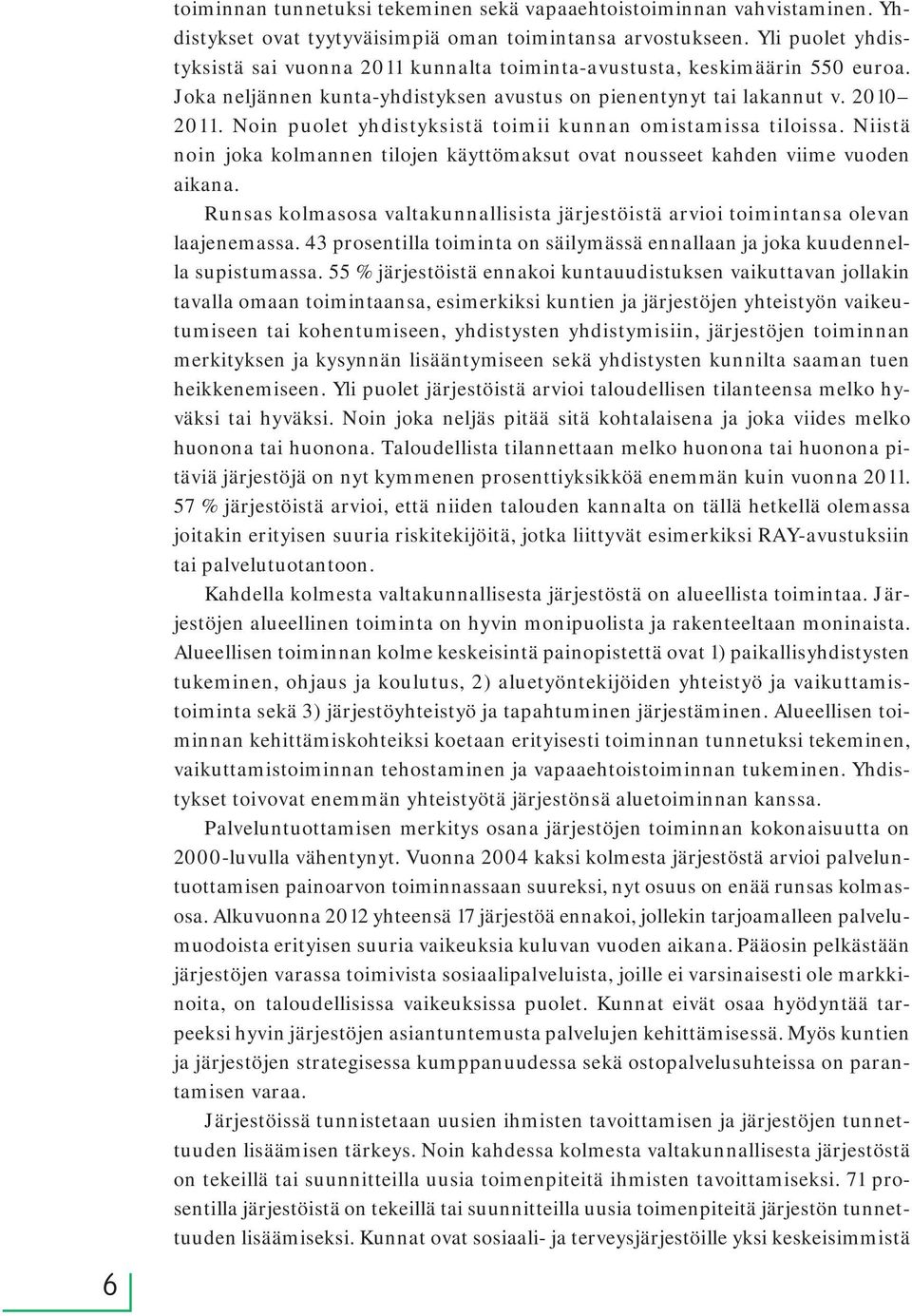 Noin puolet yhdistyksistä toimii kunnan omistamissa tiloissa. Niistä noin joka kolmannen tilojen käyttömaksut ovat nousseet kahden viime vuoden aikana.