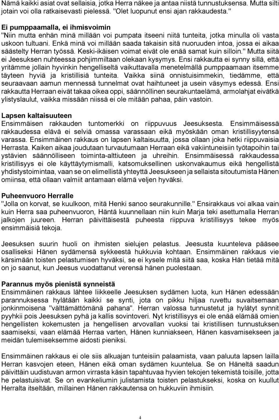 Enkä minä voi millään saada takaisin sitä nuoruuden intoa, jossa ei aikaa säästelty Herran työssä. Keski-ikäisen voimat eivät ole enää samat kuin silloin.